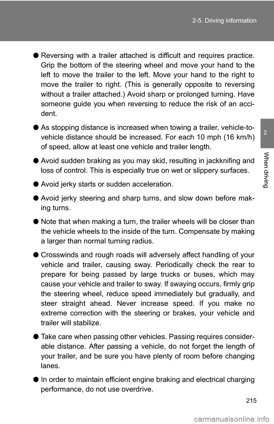 TOYOTA RAV4 2009 XA30 / 3.G Owners Manual 215
2-5. Driving information
2
When driving
●
Reversing with a trailer attached is  difficult and requires practice.
Grip the bottom of the steering  wheel and move your hand to the
left to move the