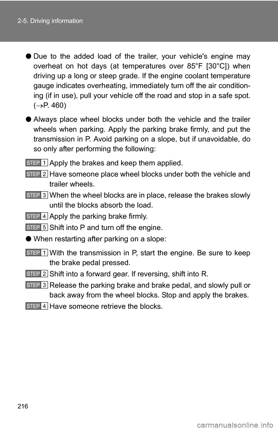 TOYOTA RAV4 2009 XA30 / 3.G Owners Manual 216 2-5. Driving information
●Due to the added load of the trailer, your vehicles engine may
overheat on hot days (at temper atures over 85°F [30°C]) when
driving up a long or steep grade. If the