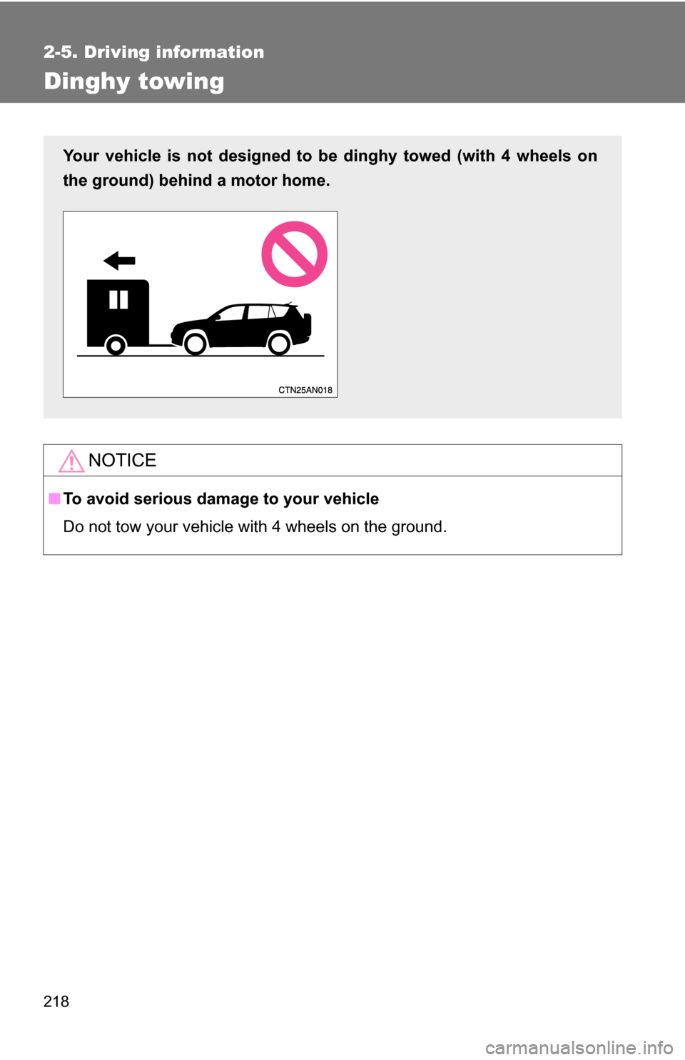 TOYOTA RAV4 2009 XA30 / 3.G Owners Manual 218
2-5. Driving information
Dinghy towing
NOTICE
■To avoid serious damage to your vehicle
Do not tow your vehicle with 4 wheels on the ground.
Your vehicle is not designed to be dinghy towed (with 