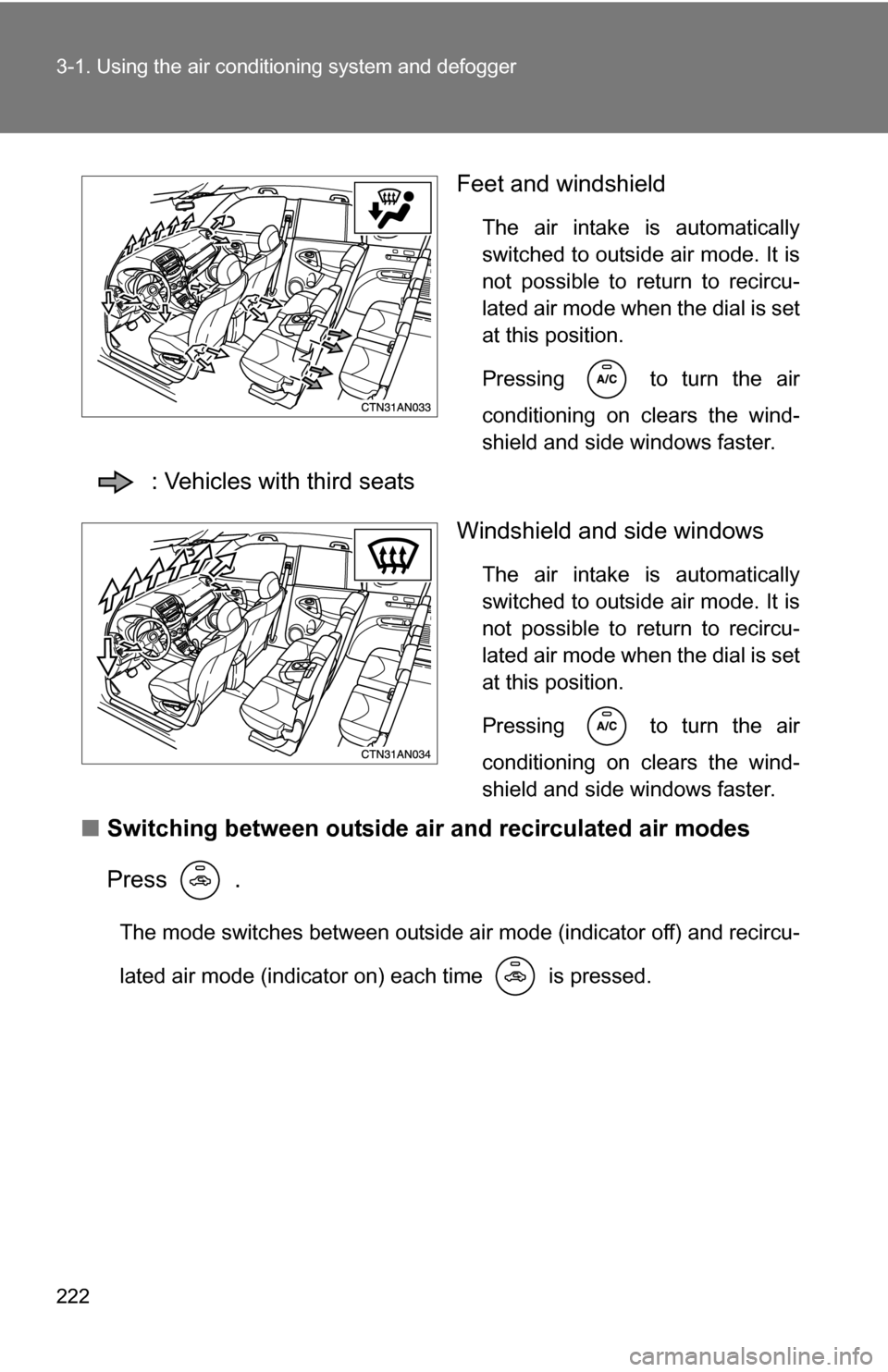 TOYOTA RAV4 2009 XA30 / 3.G Owners Manual 222 3-1. Using the air conditioning system and defogger
Feet and windshield
The air intake is automatically
switched to outside air mode. It is
not possible to return to recircu-
lated air mode when t