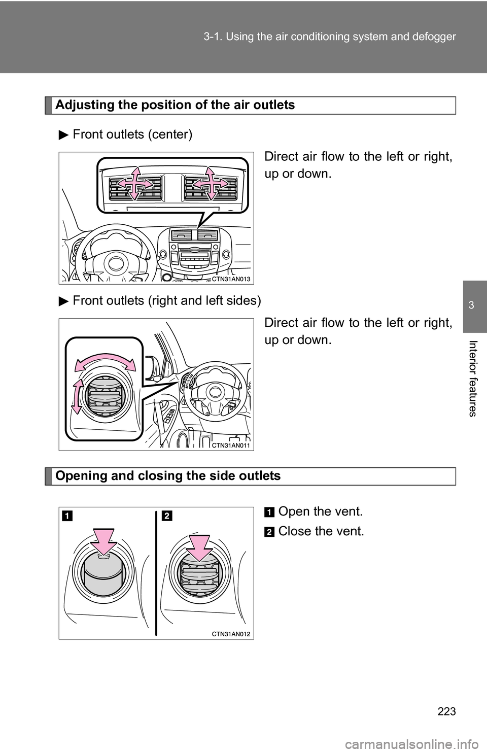TOYOTA RAV4 2009 XA30 / 3.G Owners Manual 223
3-1. Using the air conditioning system
 and defogger
3
Interior features
Adjusting the position of the air outlets
Front outlets (center) Direct air flow to the left or right,
up or down.
Front ou