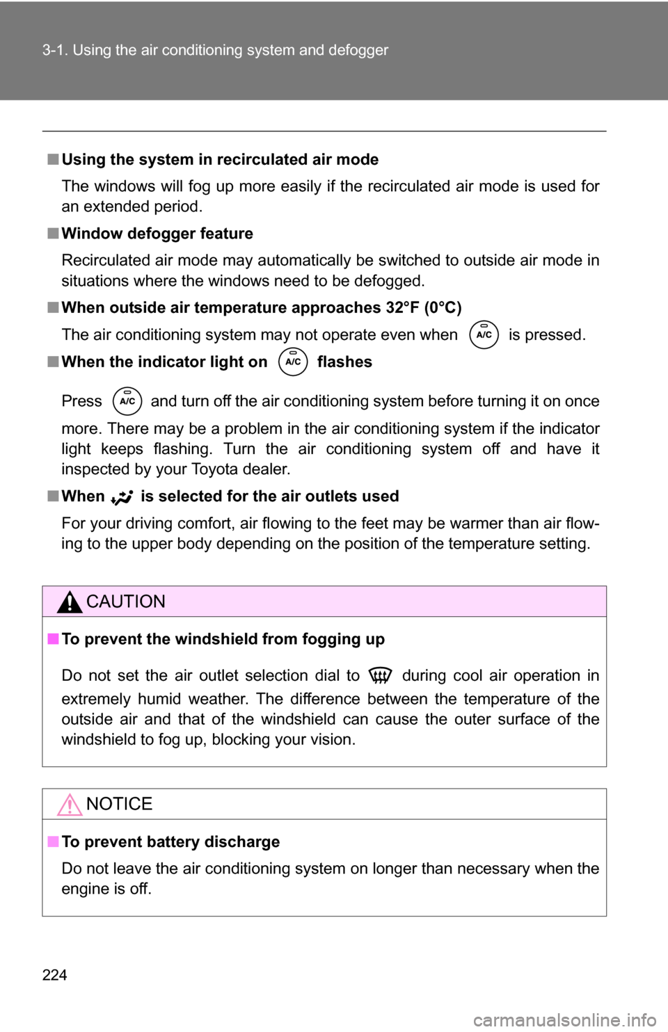TOYOTA RAV4 2009 XA30 / 3.G Owners Manual 224 3-1. Using the air conditioning system and defogger
■Using the system in recirculated air mode
The windows will fog up more easily if the recirculated air mode is used for
an extended period.
