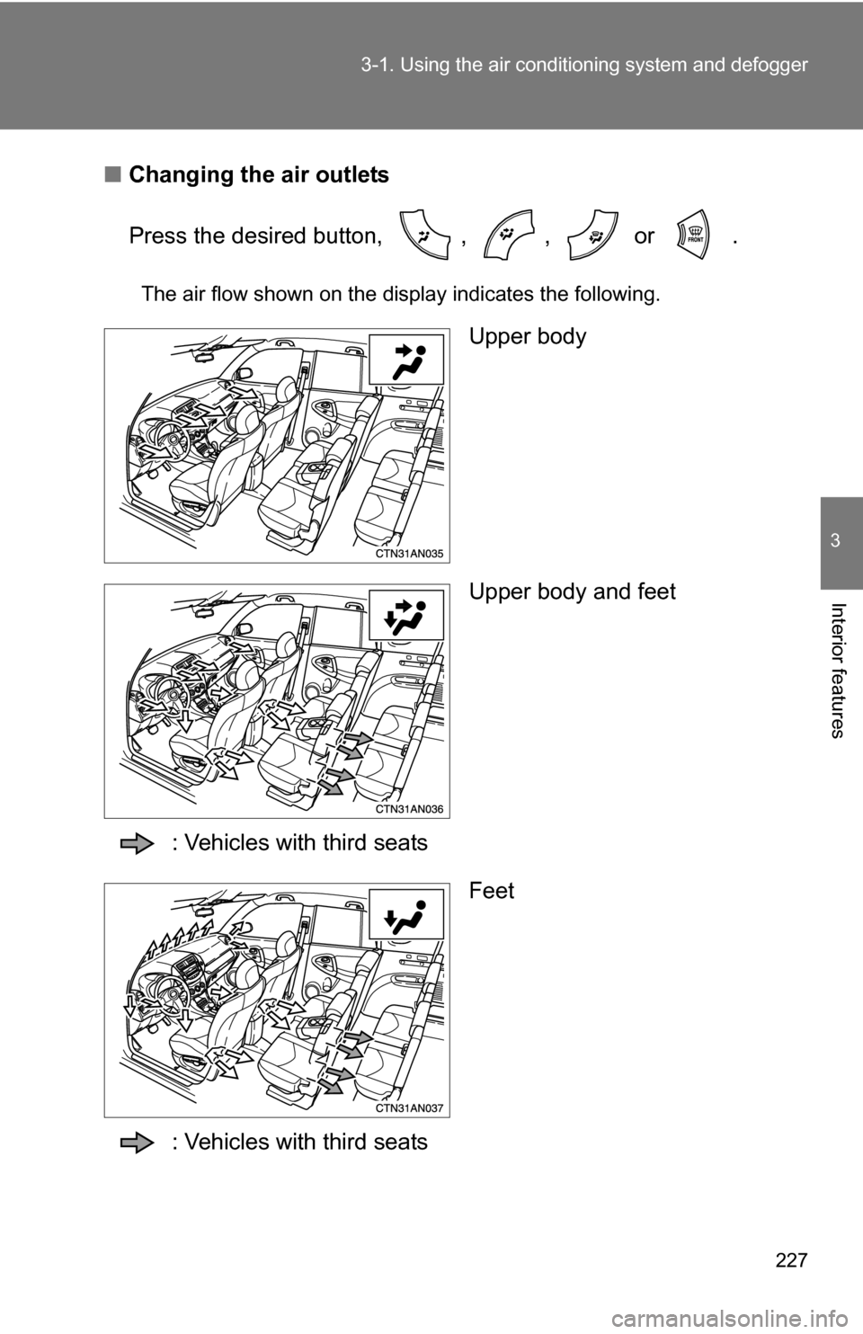 TOYOTA RAV4 2009 XA30 / 3.G Owners Manual 227
3-1. Using the air conditioning system
 and defogger
3
Interior features
■Changing the air outlets
Press the desired button,  ,  ,   or  .
The air flow shown on the display indicates the followi