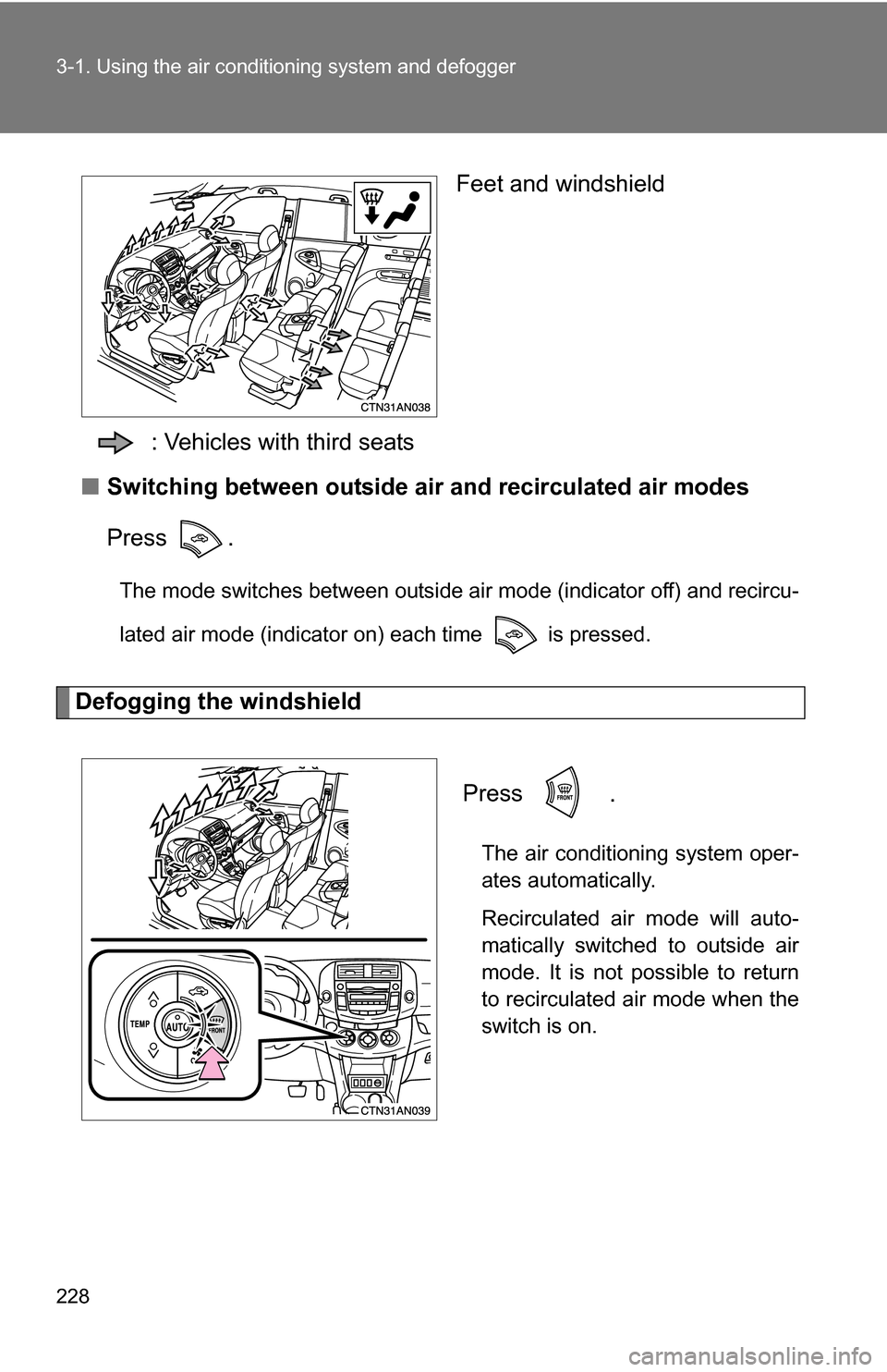 TOYOTA RAV4 2009 XA30 / 3.G Owners Manual 228 3-1. Using the air conditioning system and defogger
Feet and windshield
: Vehicles with third seats
■ Switching between outside air  and recirculated air modes
Press .
The mode switches between 