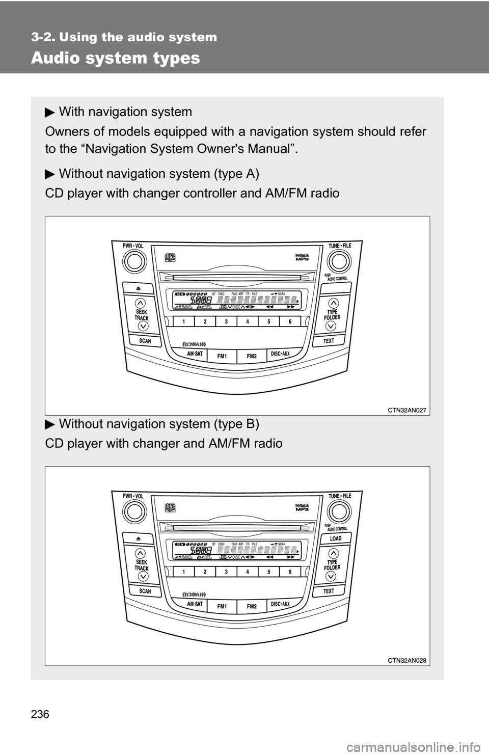 TOYOTA RAV4 2009 XA30 / 3.G Owners Manual 236
3-2. Using the audio system
Audio system types
With navigation system
Owners of models equipped with  a navigation system should refer
to the “Navigation Sy stem Owners Manual”.
Without navig