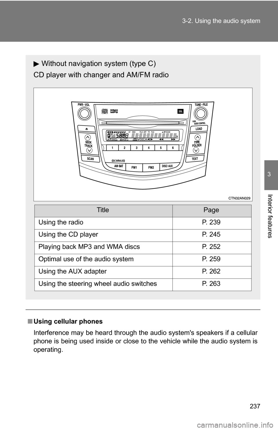 TOYOTA RAV4 2009 XA30 / 3.G Owners Manual 237
3-2. Using the audio system
3
Interior features
■
Using cellular phones
Interference may be heard through the audio systems speakers if a cellular
phone is being used inside or close to the veh