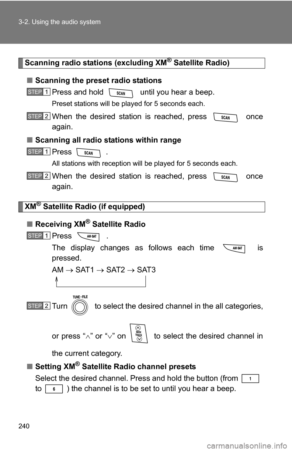 TOYOTA RAV4 2009 XA30 / 3.G Owners Manual 240 3-2. Using the audio system
Scanning radio stations (excluding XM® Satellite Radio)
■ Scanning the preset radio stations
Press and hold   until you hear a beep.
Preset stations will be played f