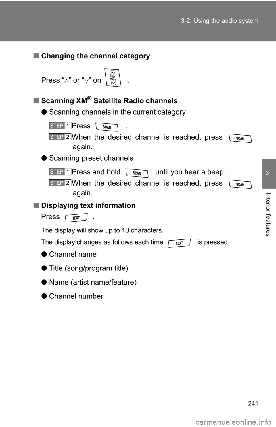 TOYOTA RAV4 2009 XA30 / 3.G Owners Manual 241
3-2. Using the audio system
3
Interior features
■
Changing the channel category
Press “ ” or “ ” on   .
■ Scanning XM
® Satellite Radio channels
● Scanning channels in the cur