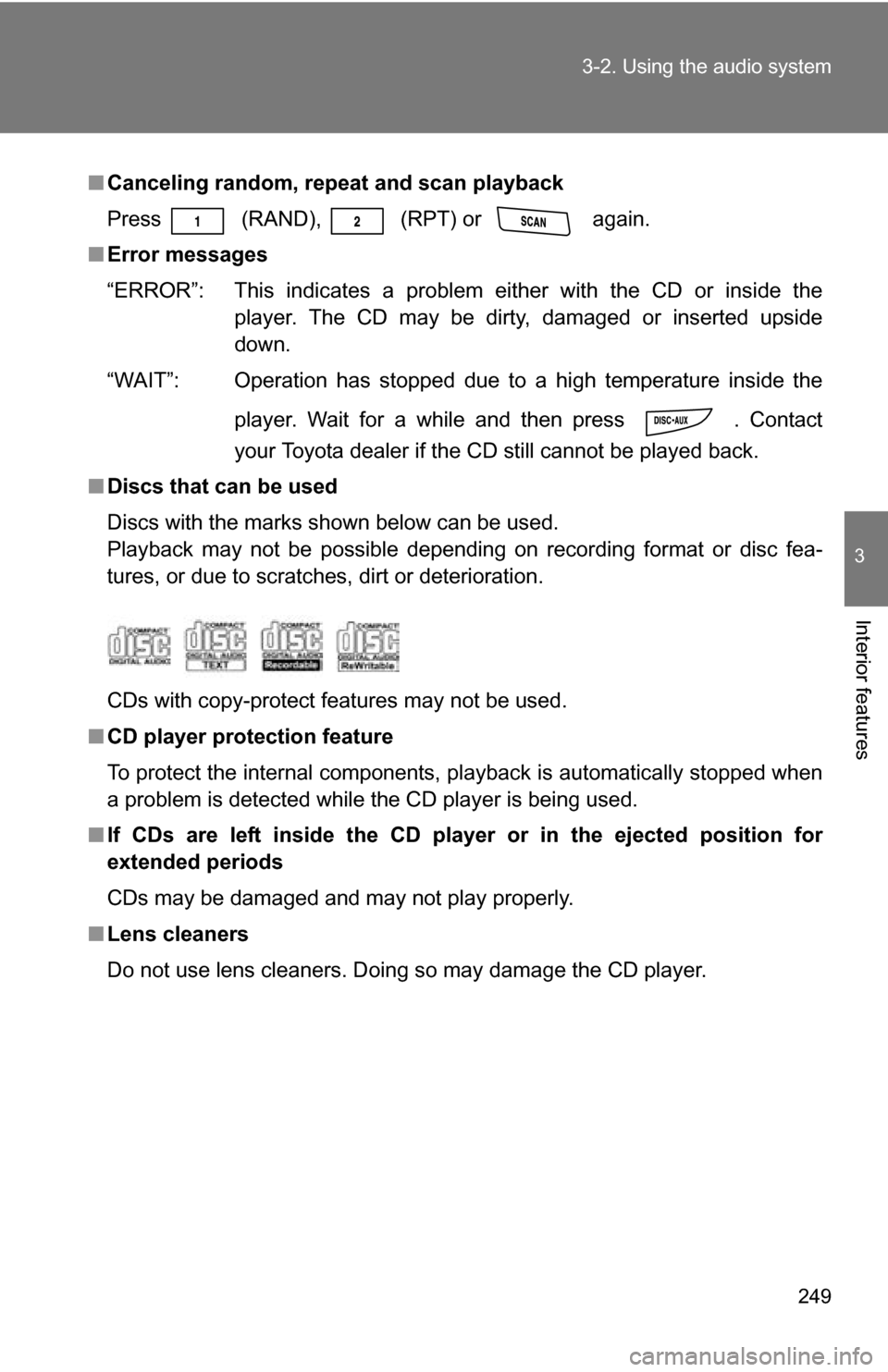 TOYOTA RAV4 2009 XA30 / 3.G Owners Manual 249
3-2. Using the audio system
3
Interior features
■
Canceling random, repeat and scan playback
Press
  (RAND),   (RPT) or  again.
■ Error messages
“ERROR”: This indicates a problem ei ther w