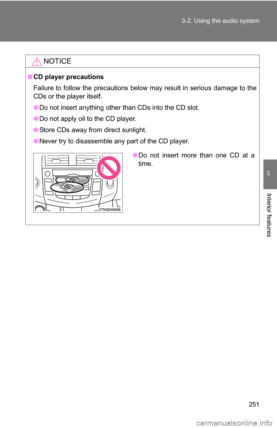 TOYOTA RAV4 2009 XA30 / 3.G Owners Manual 251
3-2. Using the audio system
3
Interior features
NOTICE
■
CD player precautions
Failure to follow the precautions below may result in serious damage to the
CDs or the player itself.
●Do not ins