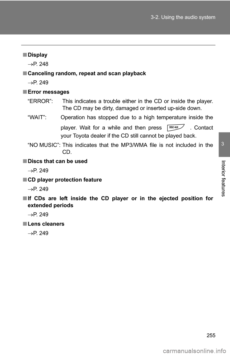 TOYOTA RAV4 2009 XA30 / 3.G Owners Manual 255
3-2. Using the audio system
3
Interior features
■
Display
P. 248
■ Canceling random, repeat and scan playback
P. 249
■ Error messages
“ERROR”: This indicates a trouble either  in t