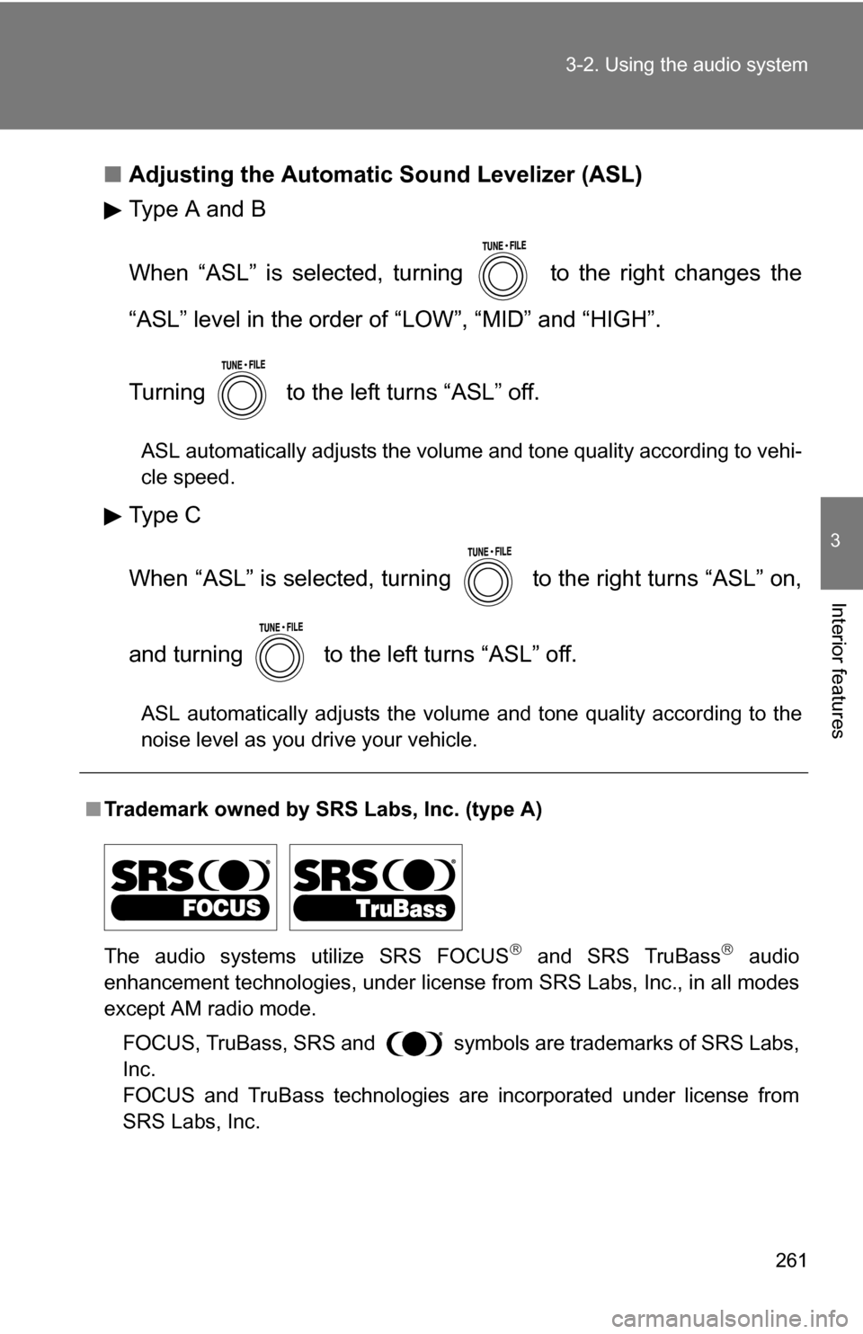 TOYOTA RAV4 2009 XA30 / 3.G Owners Manual 261
3-2. Using the audio system
3
Interior features
■
Adjusting the Automatic Sound Levelizer (ASL)
Type A and B
When “ASL” is selected, turning   to the right changes the
“ASL” level in the