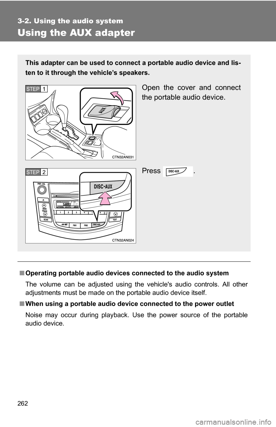 TOYOTA RAV4 2009 XA30 / 3.G Owners Manual 262
3-2. Using the audio system
Using the AUX adapter
■Operating portable  audio devices connected to the audio system
The volume can be adjusted using the vehicles audio controls. All other
adjust