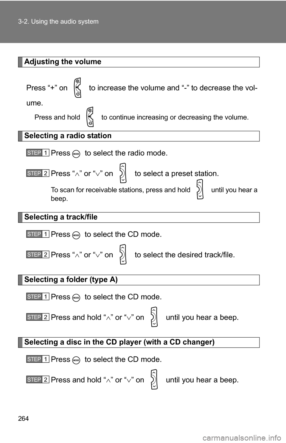 TOYOTA RAV4 2009 XA30 / 3.G Owners Manual 264 3-2. Using the audio system
Adjusting the volumePress “+” on   to increase the volume and “-” to decrease the vol-
ume.
Press and hold   to continue increasing or decreasing the volume.
Se