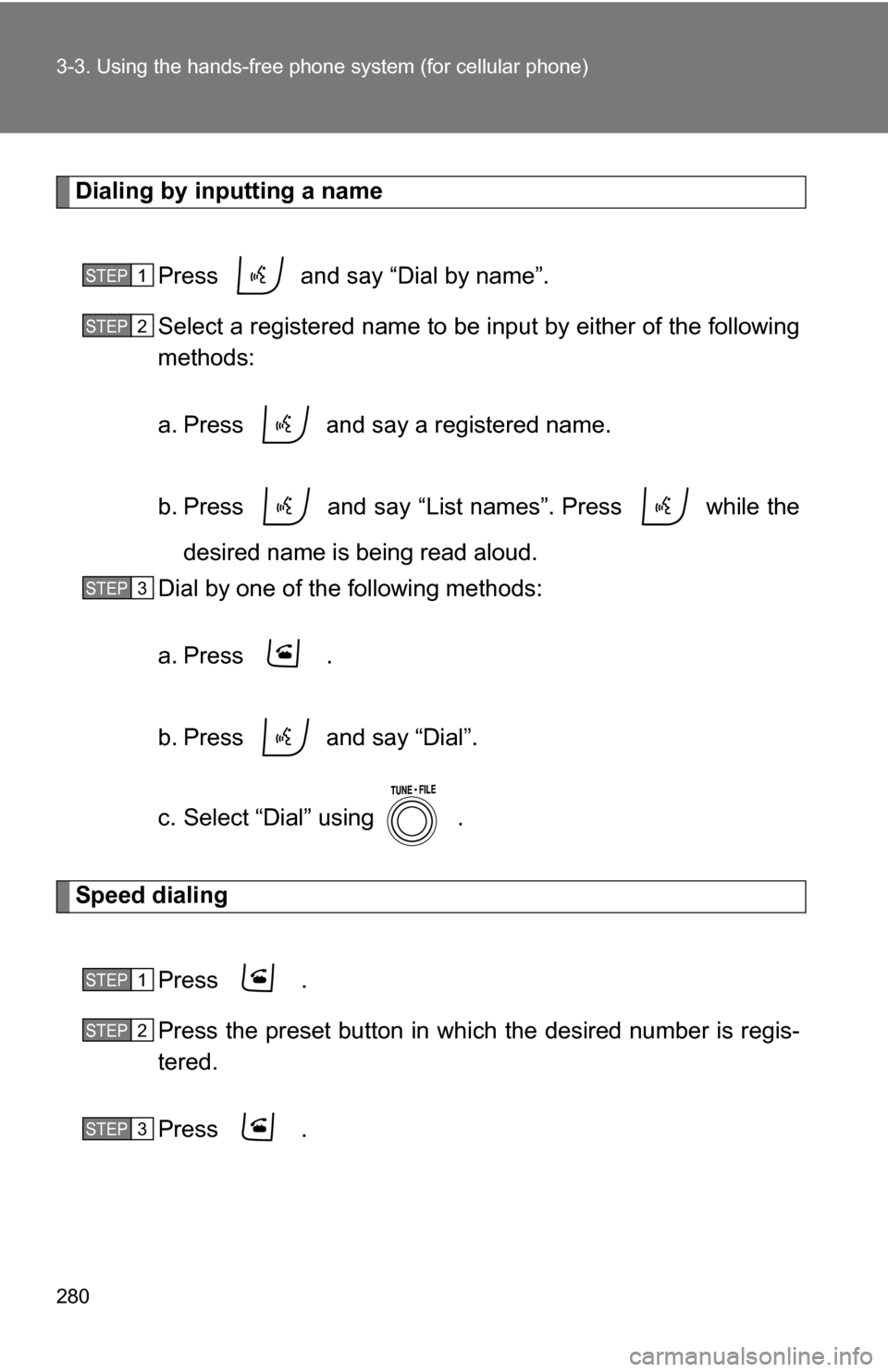 TOYOTA RAV4 2009 XA30 / 3.G Owners Manual 280 3-3. Using the hands-free phone system (for cellular phone)
Dialing by inputting a name
Press   and say “Dial by name”.
Select a registered name to be input by either of the following
methods: