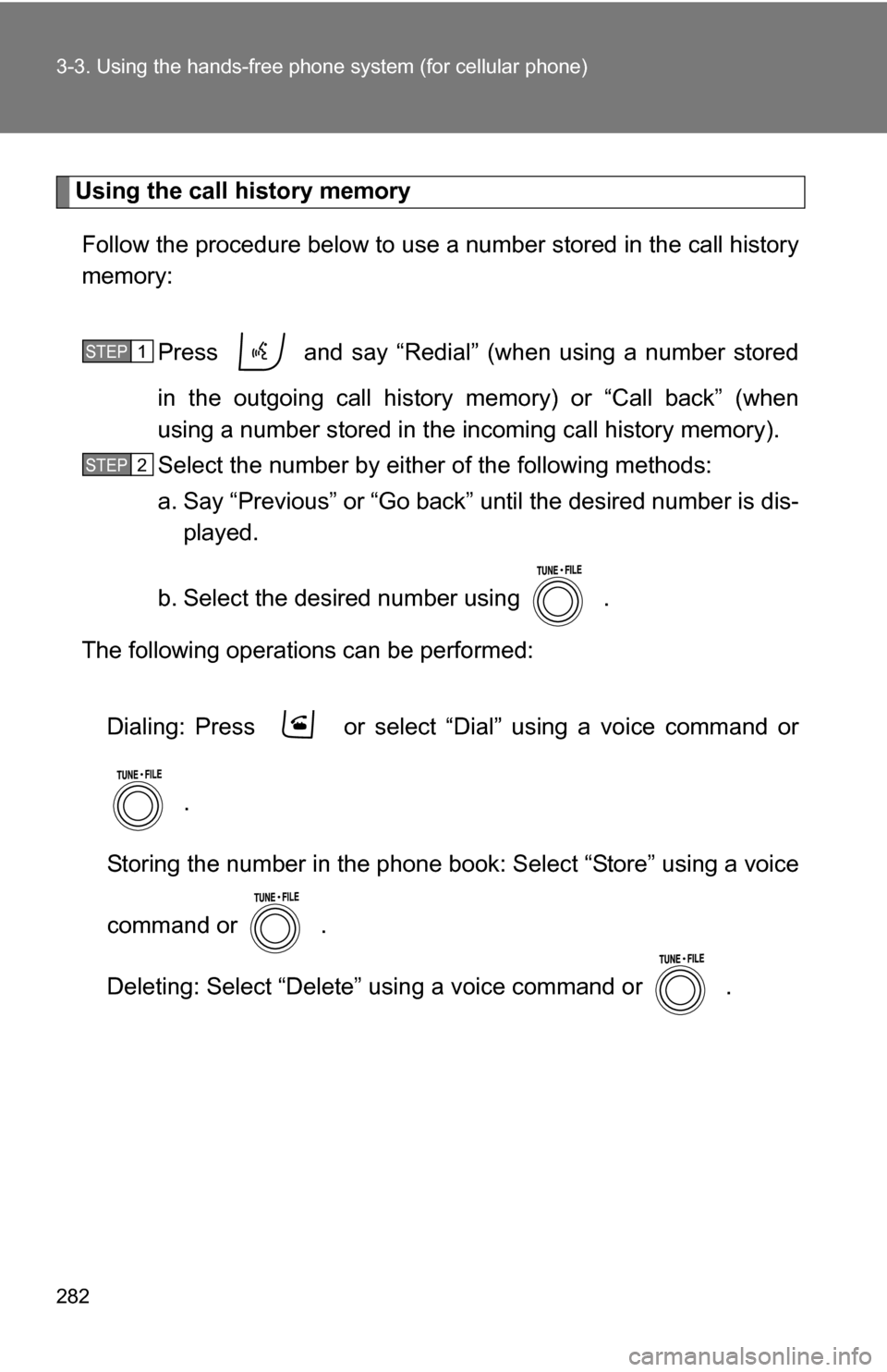 TOYOTA RAV4 2009 XA30 / 3.G Owners Manual 282 3-3. Using the hands-free phone system (for cellular phone)
Using the call history memory
Follow the procedure below to use a number stored in the call history
memory:
Press   and say “Redial”