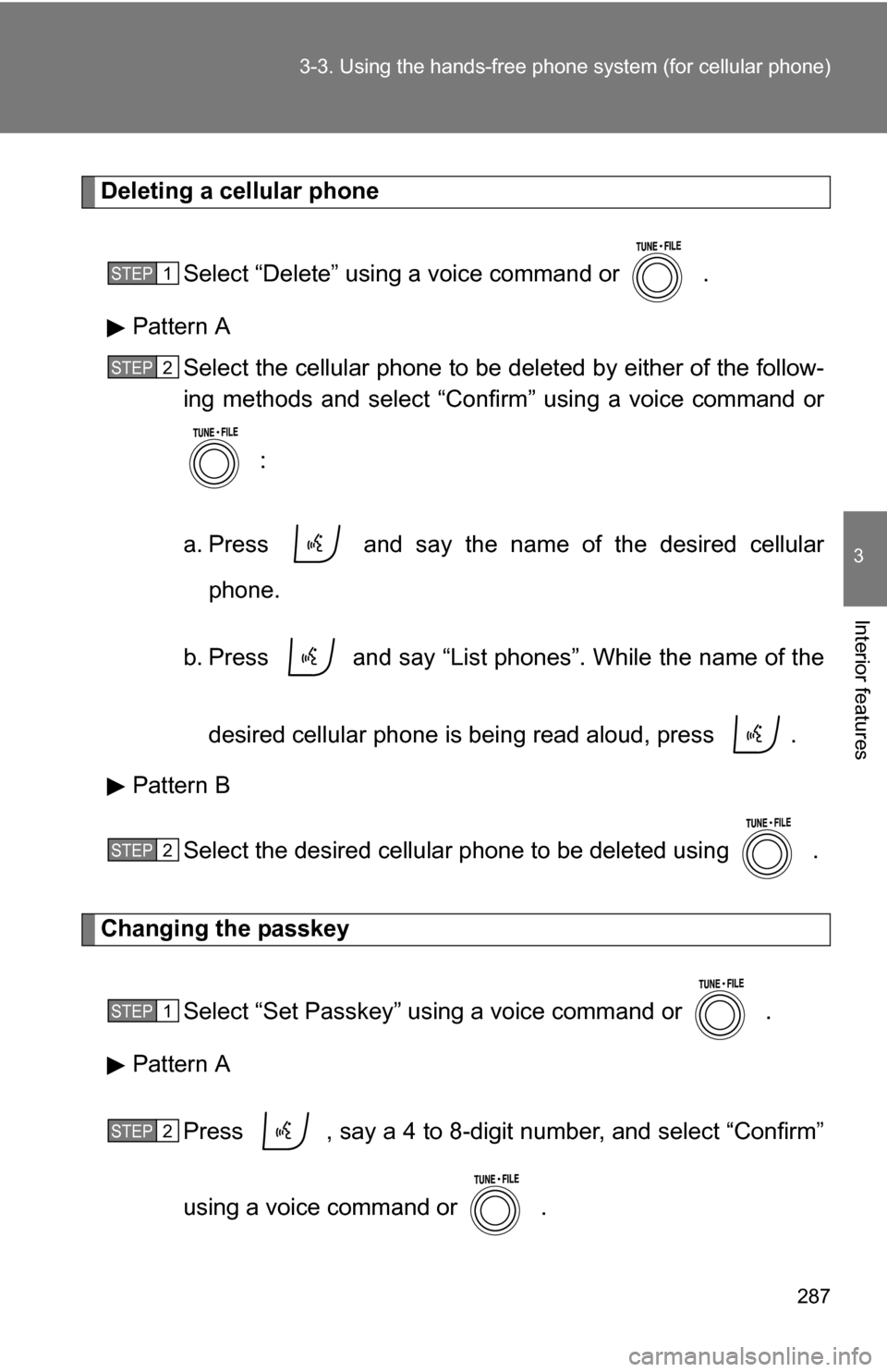 TOYOTA RAV4 2009 XA30 / 3.G Owners Manual 287
3-3. Using the hand
s-free phone system  (for cellular phone)
3
Interior features
Deleting a cellular phone
Select “Delete” using a voice command or   .
Pattern A Select the cellular phone to 