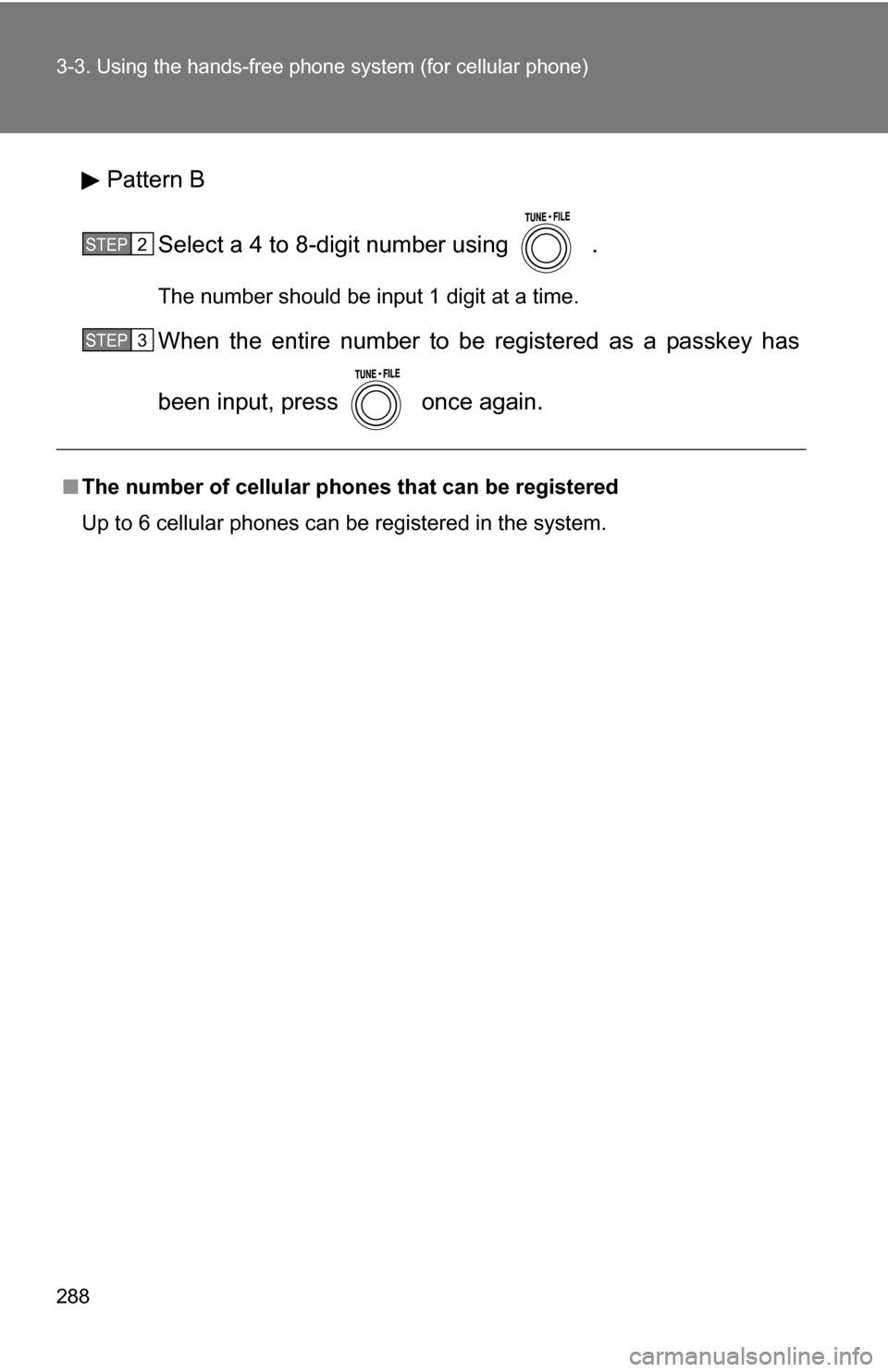 TOYOTA RAV4 2009 XA30 / 3.G Owners Manual 288 3-3. Using the hands-free phone system (for cellular phone)
Pattern B
Select a 4 to 8-digit number using   .
The number should be input 1 digit at a time.
When the entire number to be registered a