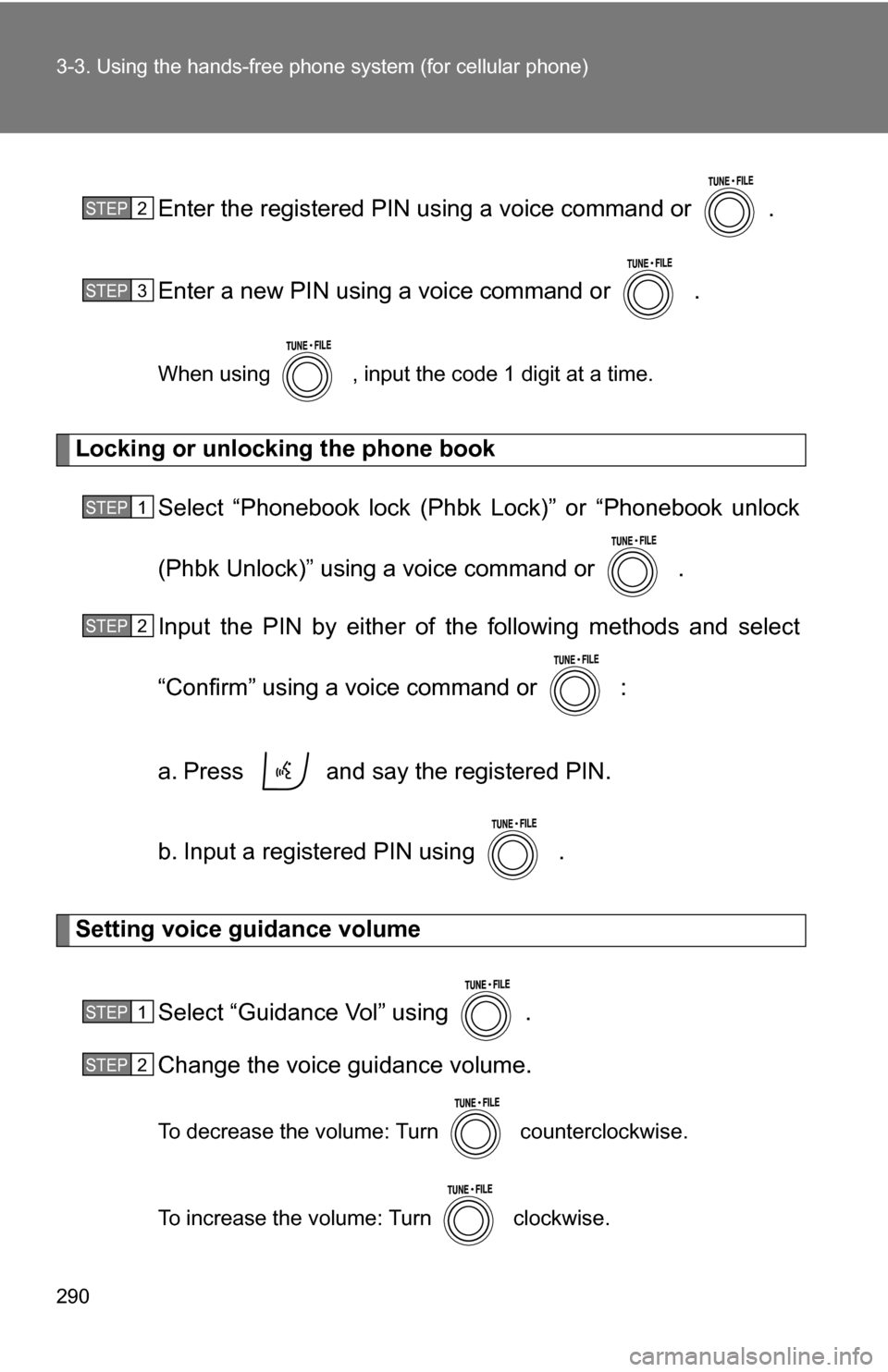 TOYOTA RAV4 2009 XA30 / 3.G Owners Manual 290 3-3. Using the hands-free phone system (for cellular phone)
Enter the registered PIN using a voice command or  .
Enter a new PIN using a voice command or   .
When using   , input the code 1 digit 