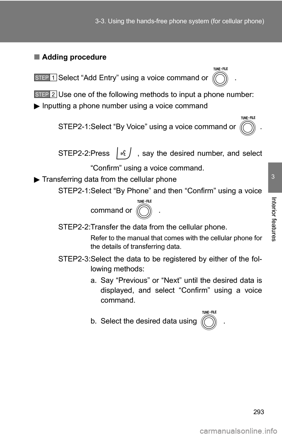 TOYOTA RAV4 2009 XA30 / 3.G Owners Manual 293
3-3. Using the hand
s-free phone system  (for cellular phone)
3
Interior features
■Adding procedure
Select “Add Entry” using a voice command or   .
Use one of the following methods to input 