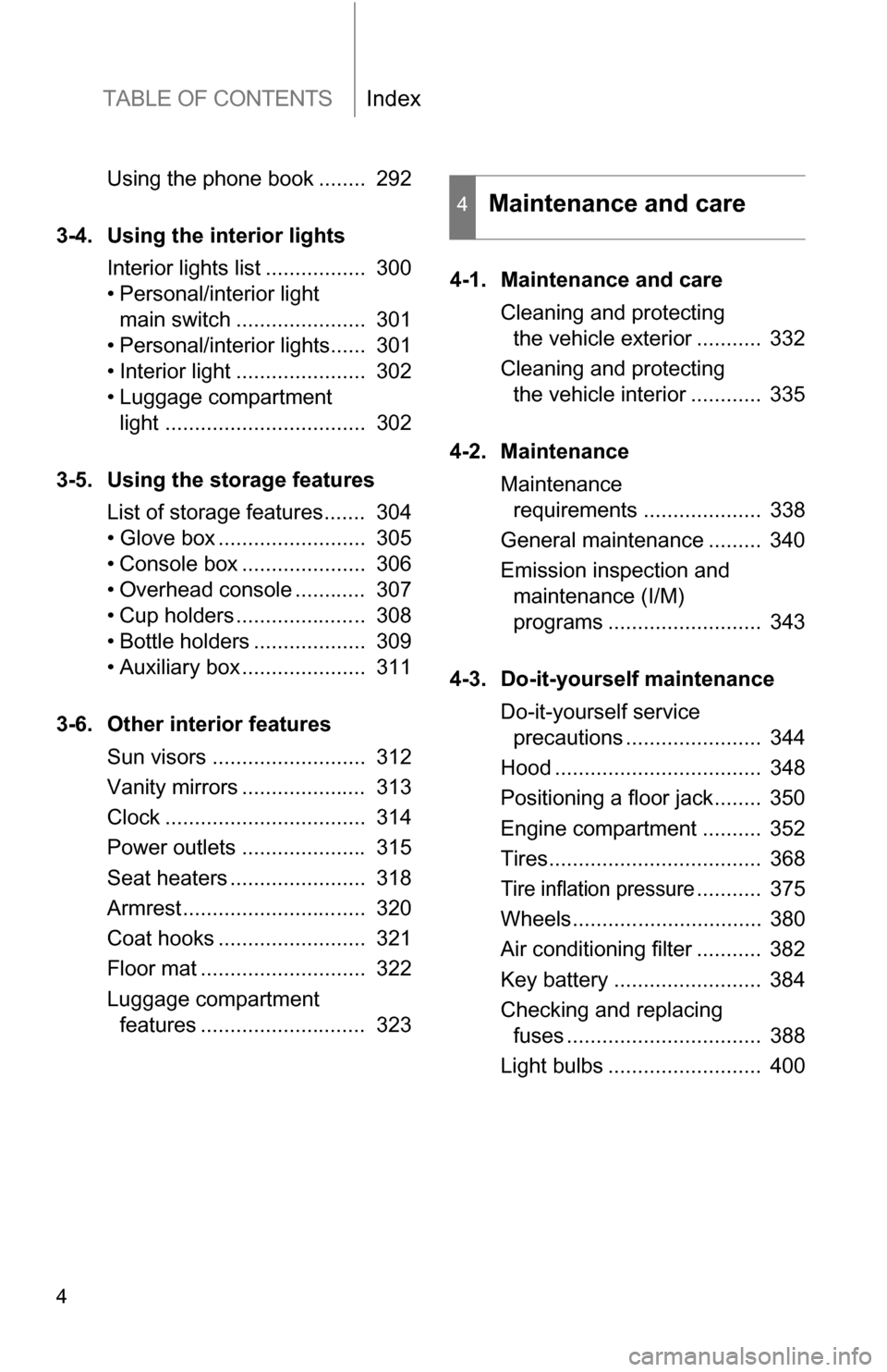 TOYOTA RAV4 2009 XA30 / 3.G Owners Manual TABLE OF CONTENTSIndex
4
Using the phone book ........ 292
3-4. Using the interior lights Interior lights list ................. 300
• Personal/interior light main switch ...................... 3 TOYOTA RAV4 2009 XA30 / 3.G Owners Manual TABLE OF CONTENTSIndex
4
Using the phone book ........ 292
3-4. Using the interior lights Interior lights list ................. 300
• Personal/interior light main switch ...................... 3