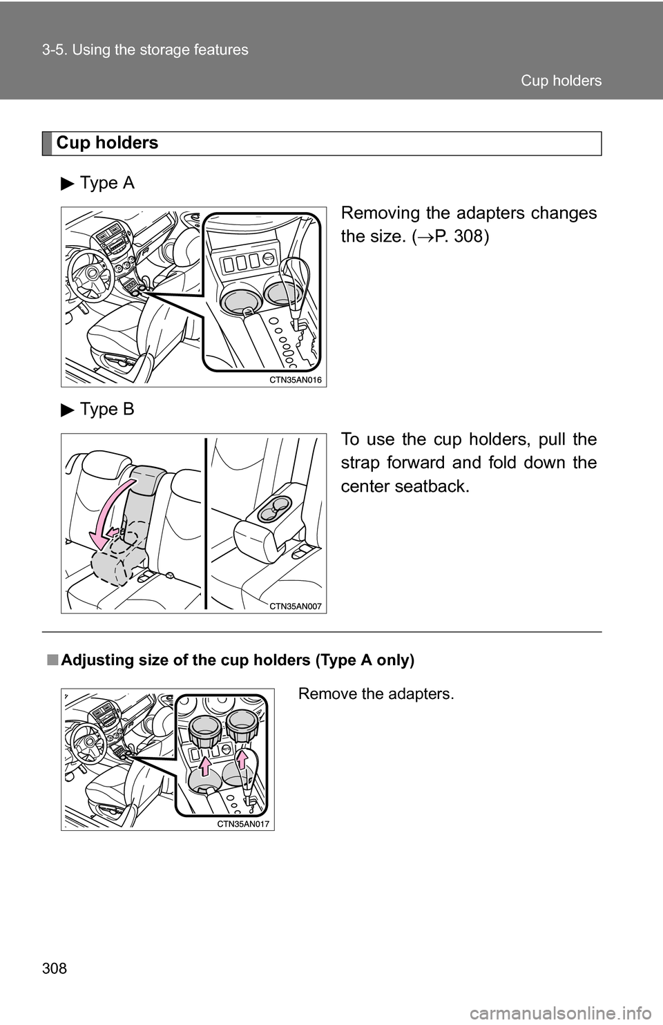 TOYOTA RAV4 2009 XA30 / 3.G Owners Manual 308 3-5. Using the storage features
Cup holdersType A Removing the adapters changes
the size. (P. 308)
Type B To use the cup holders, pull the
strap forward and fold down the
center seatback.
■Ad