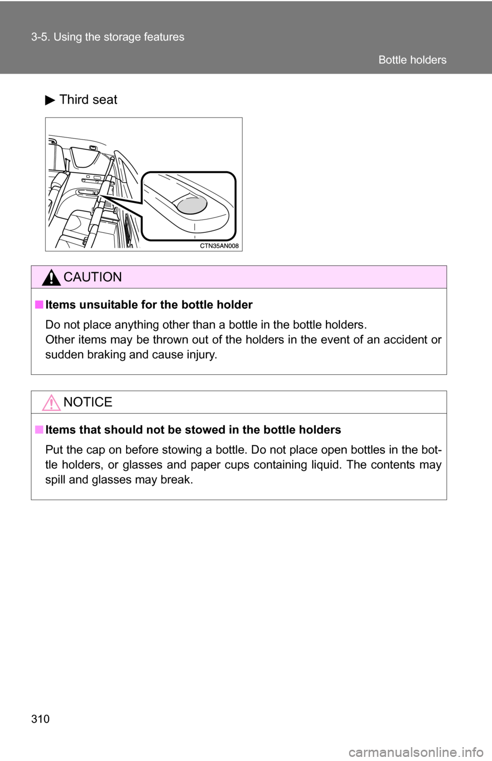 TOYOTA RAV4 2009 XA30 / 3.G Owners Manual 310 3-5. Using the storage features
Third seat
CAUTION
■Items unsuitable for the bottle holder
Do not place anything other than a bottle in the bottle holders.
Other items may be thrown out of the h