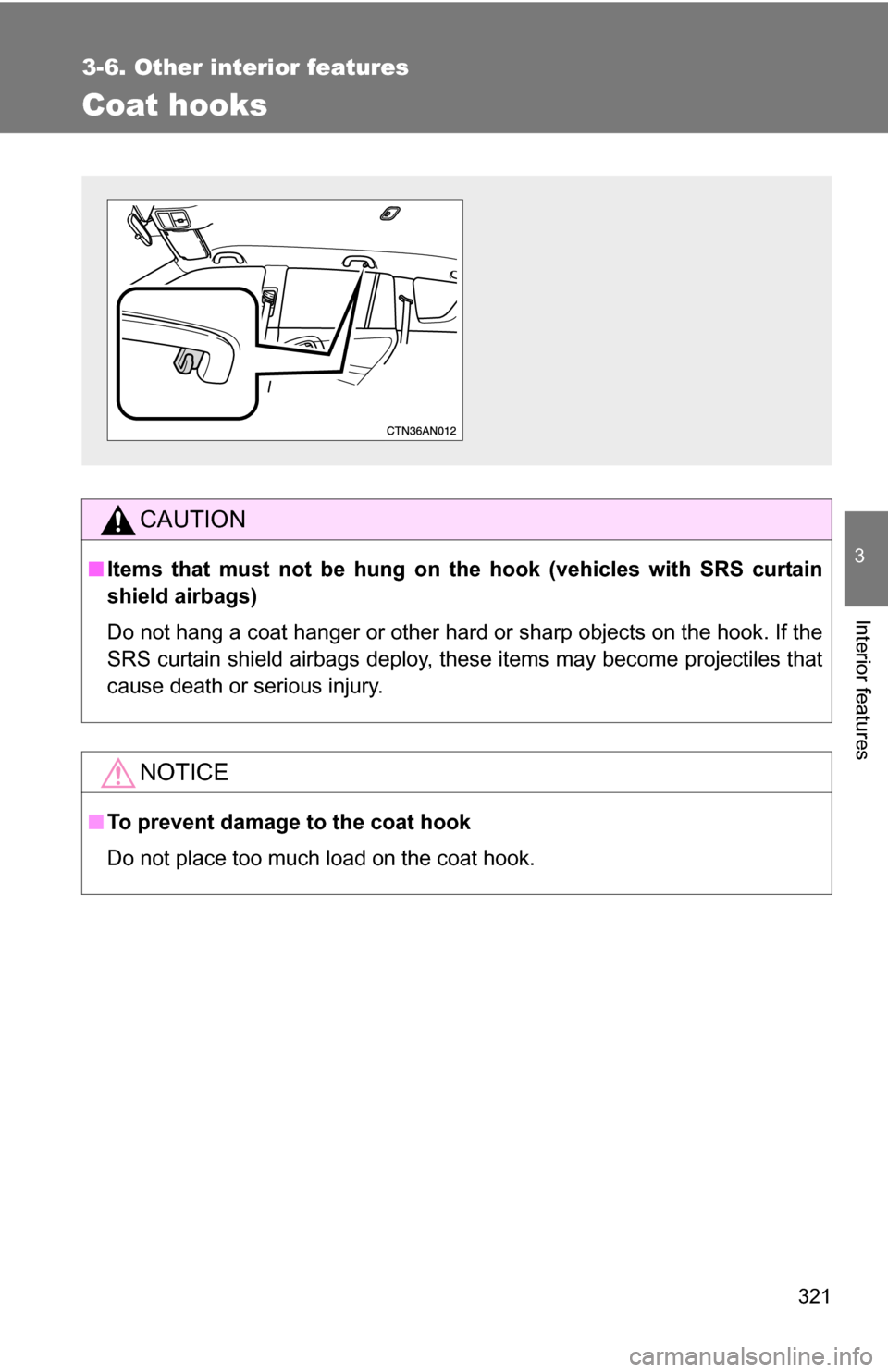 TOYOTA RAV4 2009 XA30 / 3.G Owners Manual 321
3-6. Other interior features
3
Interior features
Coat hooks
CAUTION
■Items that must not be hung on  the hook (vehicles with SRS curtain
shield airbags)
Do not hang a coat hanger or other hard o