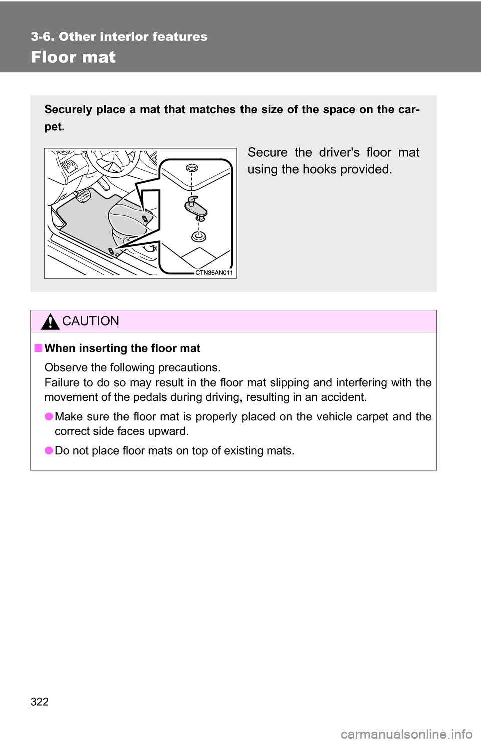 TOYOTA RAV4 2009 XA30 / 3.G Owners Manual 322
3-6. Other interior features
Floor mat
CAUTION
■When inserting the floor mat
Observe the following precautions.
Failure to do so may result in the floor mat slipping and interfering wi\
th the
m