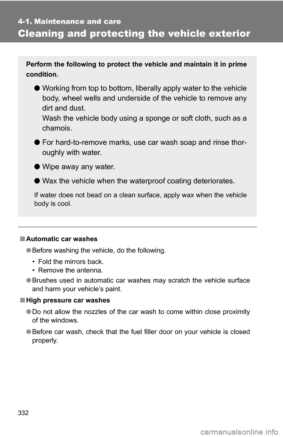 TOYOTA RAV4 2009 XA30 / 3.G Owners Manual 332
4-1. Maintenance and care
Cleaning and protecting the vehicle exterior
■Automatic car washes
●Before washing the vehicle, do the following.
• Fold the mirrors back.
• Remove the antenna.

