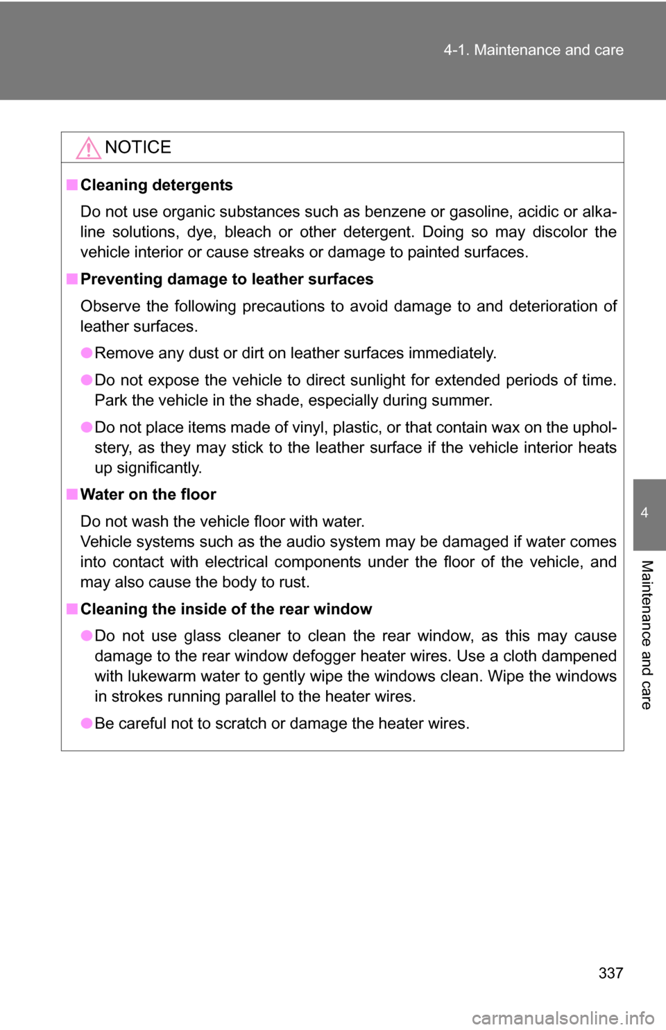 TOYOTA RAV4 2009 XA30 / 3.G Owners Manual 337
4-1. Maintenance and care
4
Maintenance and care
NOTICE
■
Cleaning detergents
Do not use organic substances such as benzene or gasoline, acidic or alka-
line solutions, dye, bleach or other dete