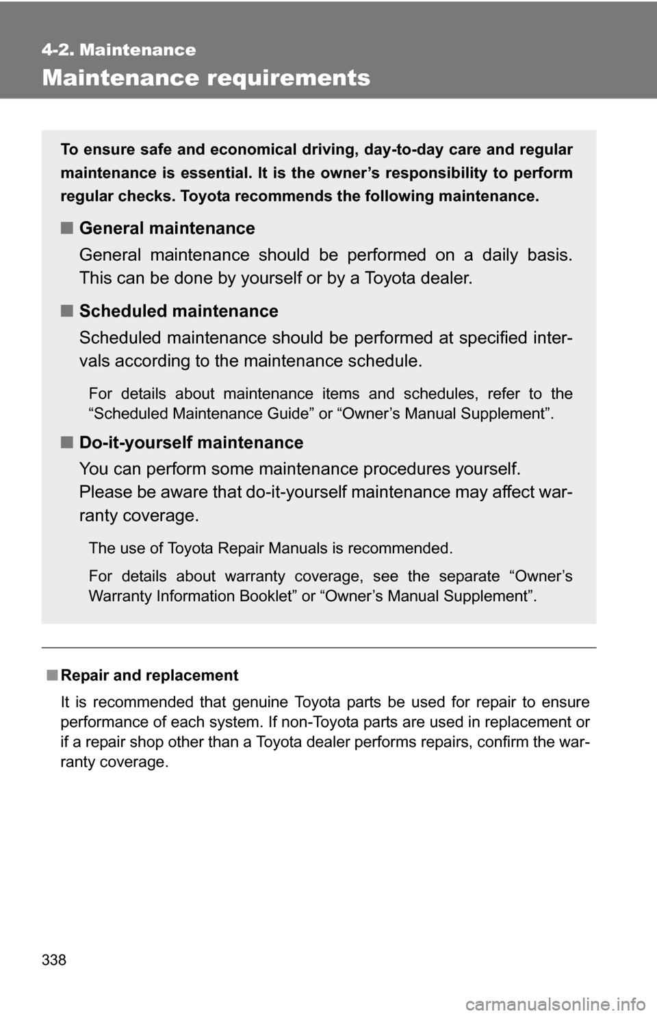 TOYOTA RAV4 2009 XA30 / 3.G Owners Manual 338
4-2. Maintenance
Maintenance requirements
■Repair and replacement
It is recommended that genuine Toyota parts be used for repair to ensure
performance of each system. If non-Toyota parts are use