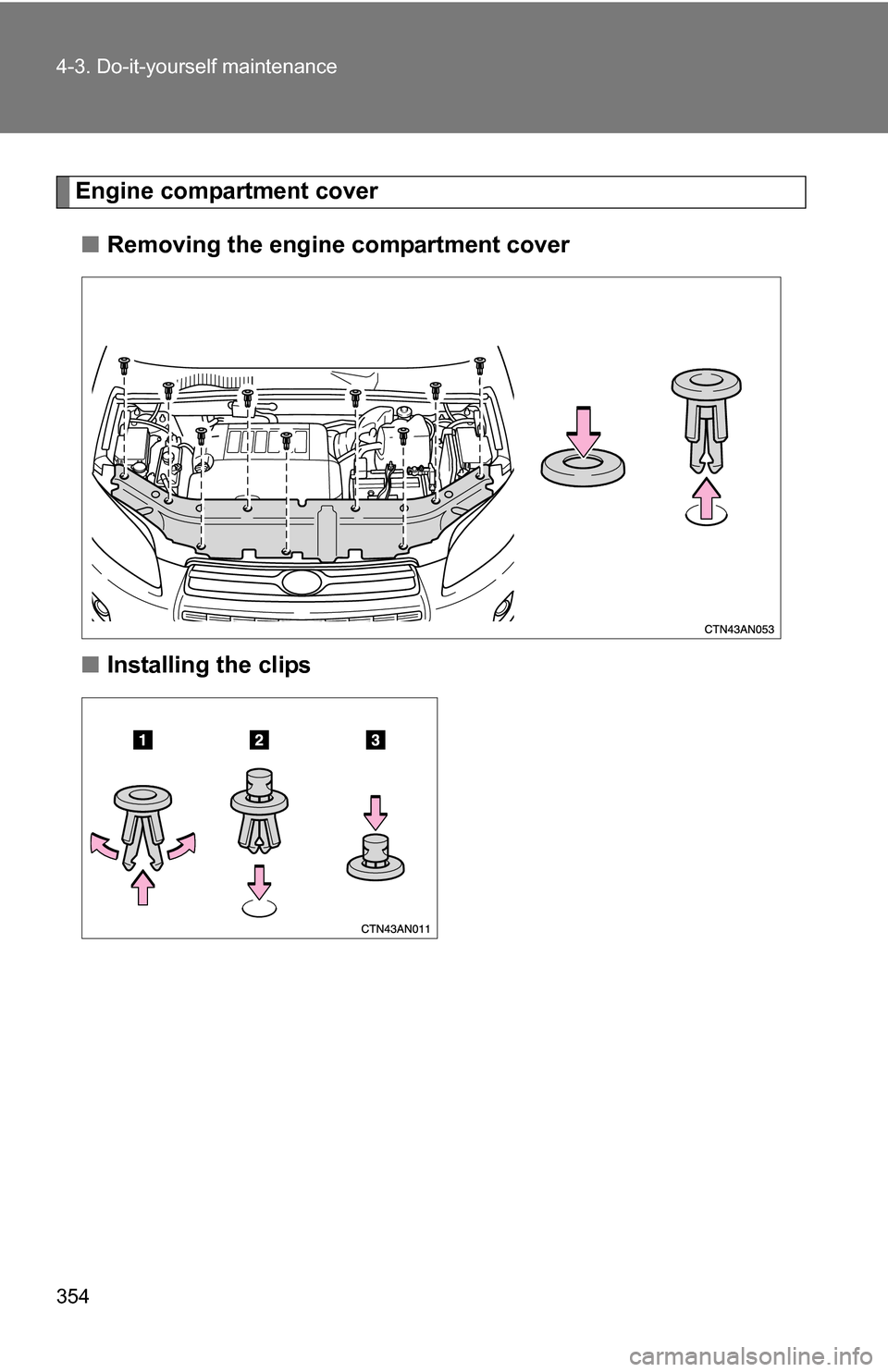 TOYOTA RAV4 2009 XA30 / 3.G Owners Manual 354 4-3. Do-it-yourself maintenance
Engine compartment cover■ Removing the engine compartment cover
■ Installing the clips 