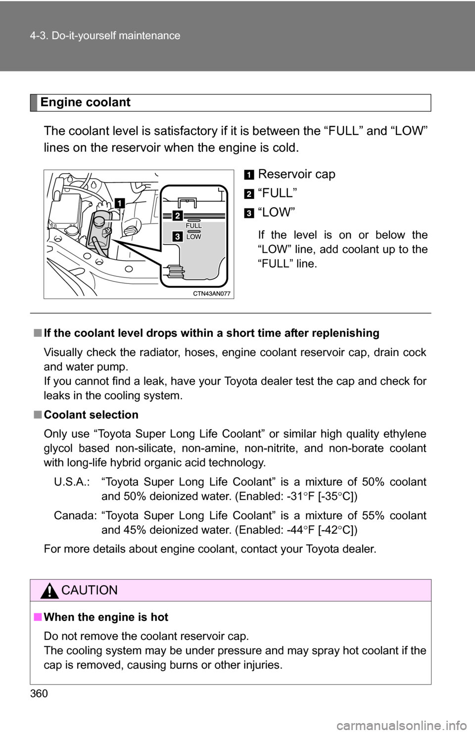 TOYOTA RAV4 2009 XA30 / 3.G Owners Manual 360 4-3. Do-it-yourself maintenance
Engine coolantThe coolant level is satisfactory if  it is between the “FULL” and “LOW”
lines on the reservoir when the engine is cold.
Reservoir cap
“FULL