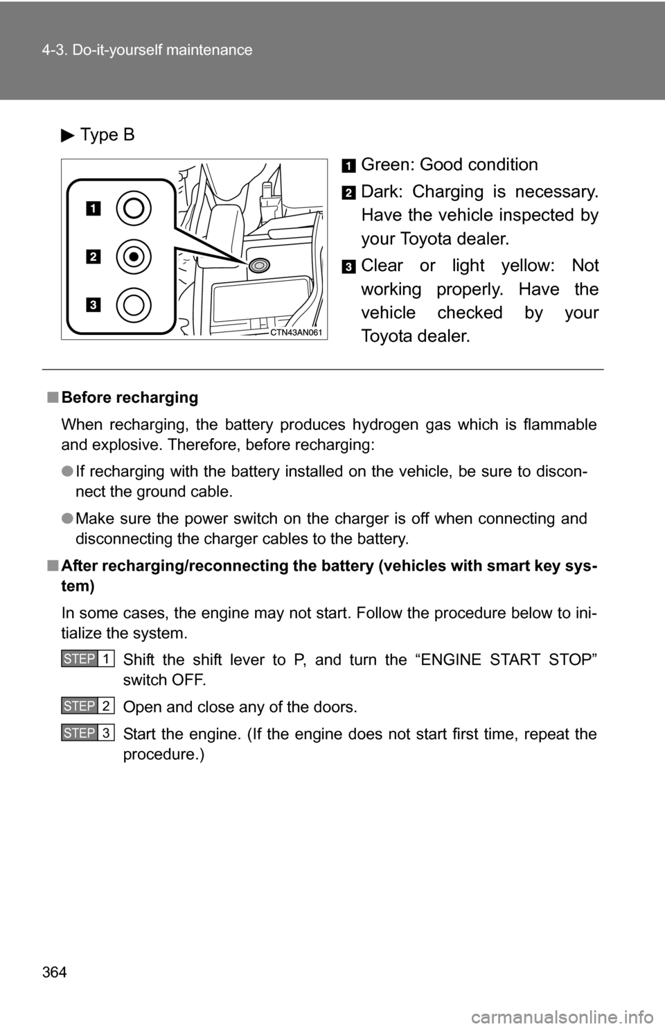TOYOTA RAV4 2009 XA30 / 3.G Owners Manual 364 4-3. Do-it-yourself maintenance
Type BGreen: Good condition
Dark: Charging is necessary.
Have the vehicle inspected by
your Toyota dealer.
Clear or light yellow: Not
working properly. Have the
veh
