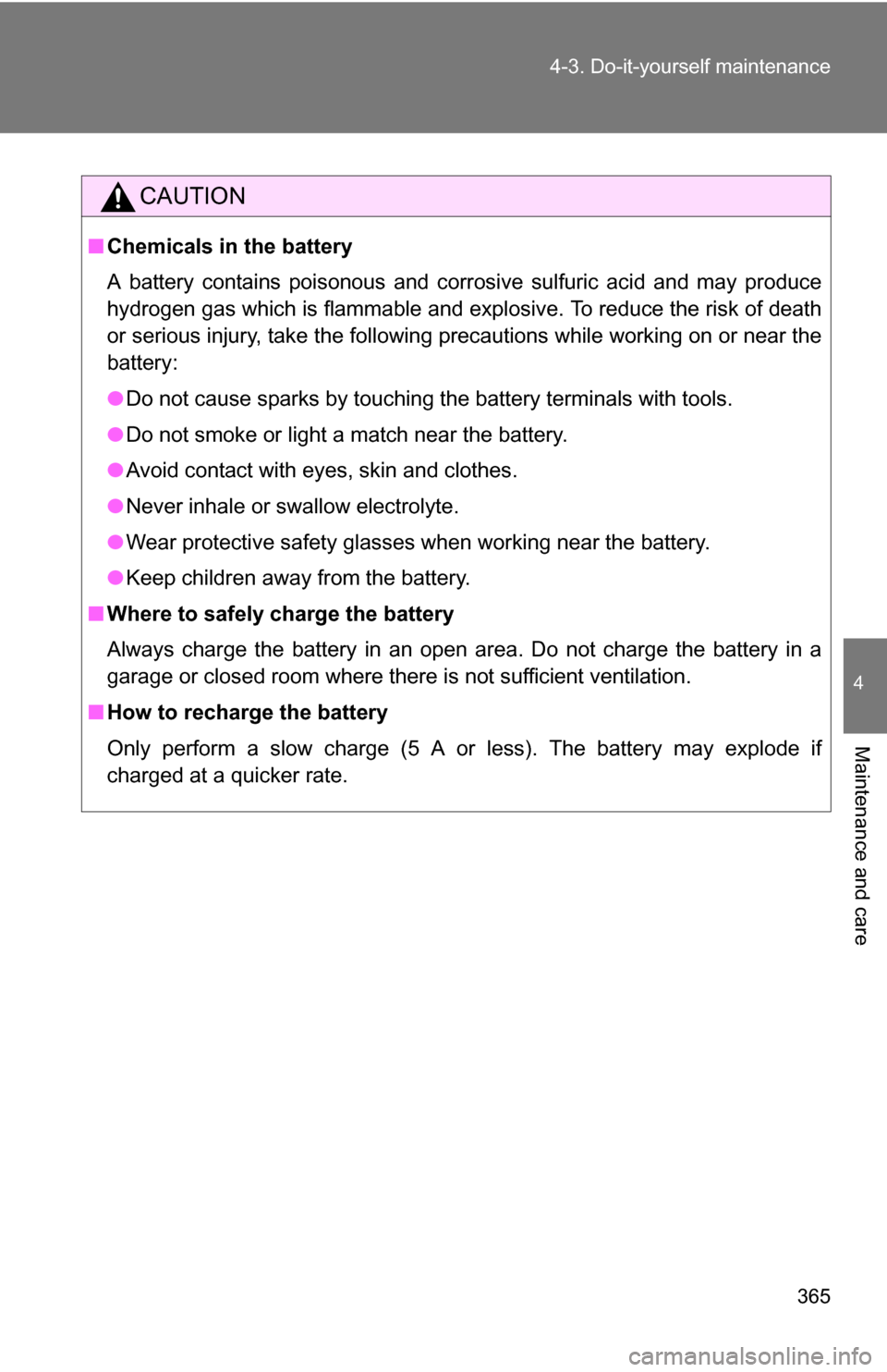 TOYOTA RAV4 2009 XA30 / 3.G Owners Manual 365
4-3. Do-it-yourself maintenance
4
Maintenance and care
CAUTION
■
Chemicals in the battery
A battery contains poisonous and corrosive sulfuric acid and may produce
hydrogen gas which is flammable