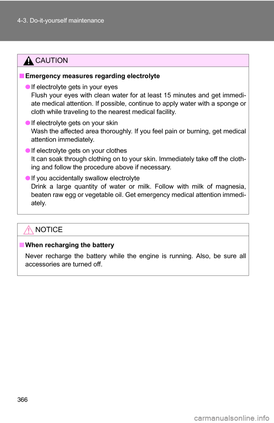 TOYOTA RAV4 2009 XA30 / 3.G Owners Manual 366 4-3. Do-it-yourself maintenance
CAUTION
■Emergency measures regarding electrolyte
●If electrolyte gets in your eyes
Flush your eyes with clean water for at least 15 minutes and get immedi-
ate