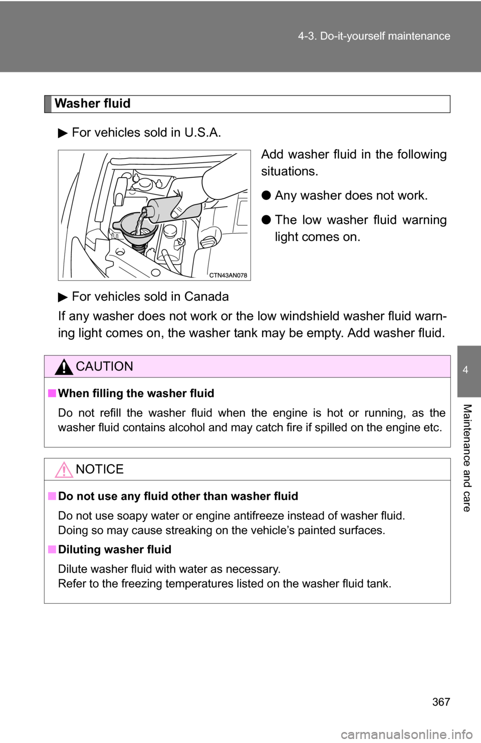 TOYOTA RAV4 2009 XA30 / 3.G Owners Manual 367
4-3. Do-it-yourself maintenance
4
Maintenance and care
Washer fluid
For vehicles sold in U.S.A. Add washer fluid in the following
situations.
●Any washer does not work.
● The low washer fluid 
