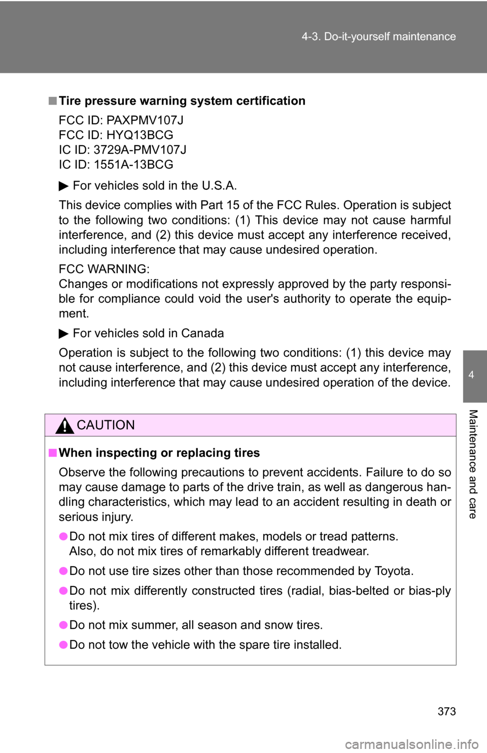 TOYOTA RAV4 2009 XA30 / 3.G Owners Manual 373
4-3. Do-it-yourself maintenance
4
Maintenance and care
■Tire pressure warning system certification
FCC ID: PAXPMV107J
FCC ID: HYQ13BCG
IC ID: 3729A-PMV107J
IC ID: 1551A-13BCG
For vehicles sold i