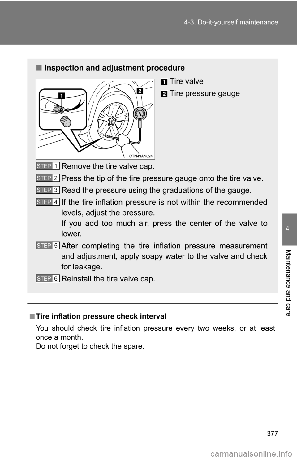 TOYOTA RAV4 2009 XA30 / 3.G Owners Manual 377
4-3. Do-it-yourself maintenance
4
Maintenance and care
■Tire inflation pressure check interval
You should check tire inflation pressure every two weeks, or at least
once a month.
Do not forget t