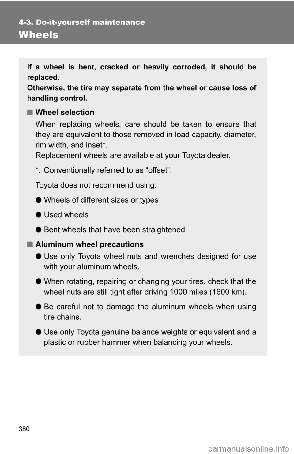 TOYOTA RAV4 2009 XA30 / 3.G Owners Manual 380
4-3. Do-it-yourself maintenance
Wheels
If a wheel is bent, cracked or heavily corroded, it should be
replaced.
Otherwise, the tire may separate from the wheel or cause loss of
handling control.
�