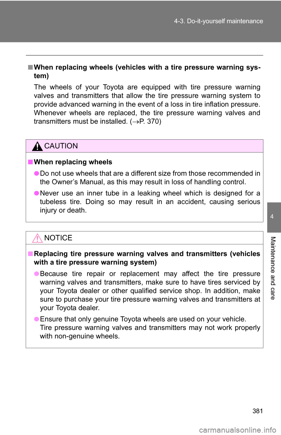 TOYOTA RAV4 2009 XA30 / 3.G Owners Manual 381
4-3. Do-it-yourself maintenance
4
Maintenance and care
■When replacing wheels (vehicles with a tire pressure warning sys-
tem)
The wheels of your Toyota are equipped with tire pressure warning
v