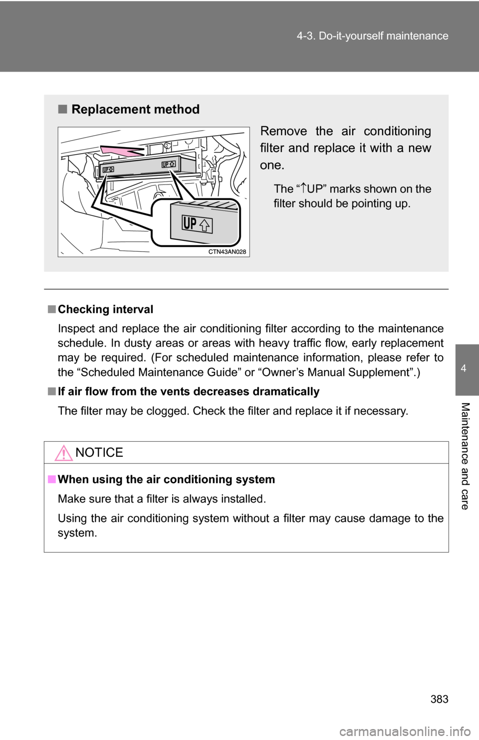 TOYOTA RAV4 2009 XA30 / 3.G Owners Manual 383
4-3. Do-it-yourself maintenance
4
Maintenance and care
■
Checking interval
Inspect and replace the air conditioning filter according to the maintenance
schedule. In dusty areas or areas with hea