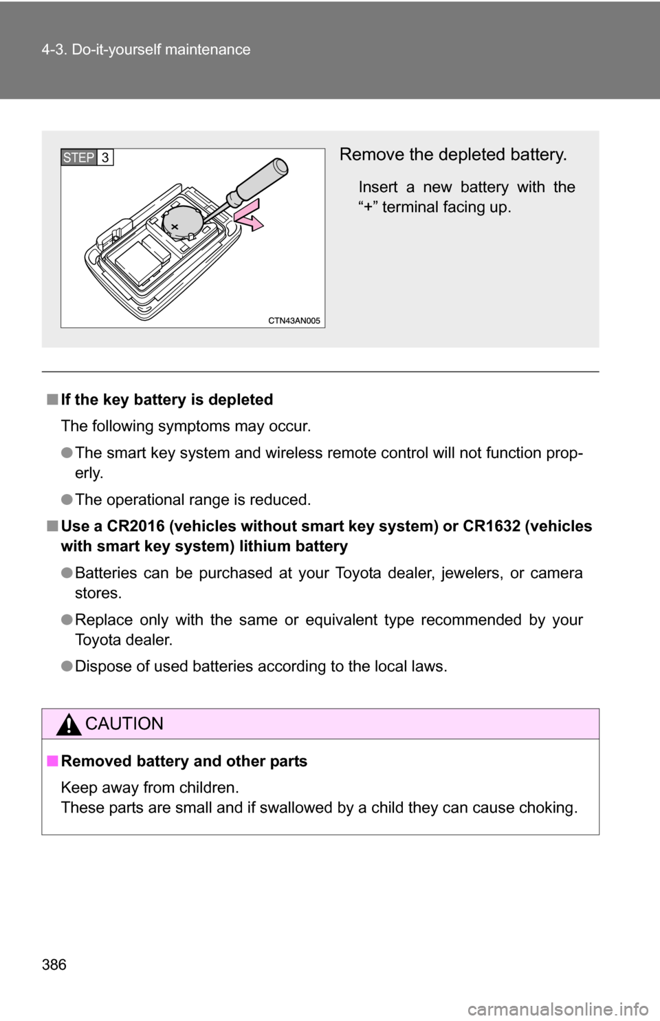 TOYOTA RAV4 2009 XA30 / 3.G Owners Manual 386 4-3. Do-it-yourself maintenance
■If the key battery is depleted
The following symptoms may occur.
●The smart key system and wireless remote control will not function prop-
erly.
● The operat