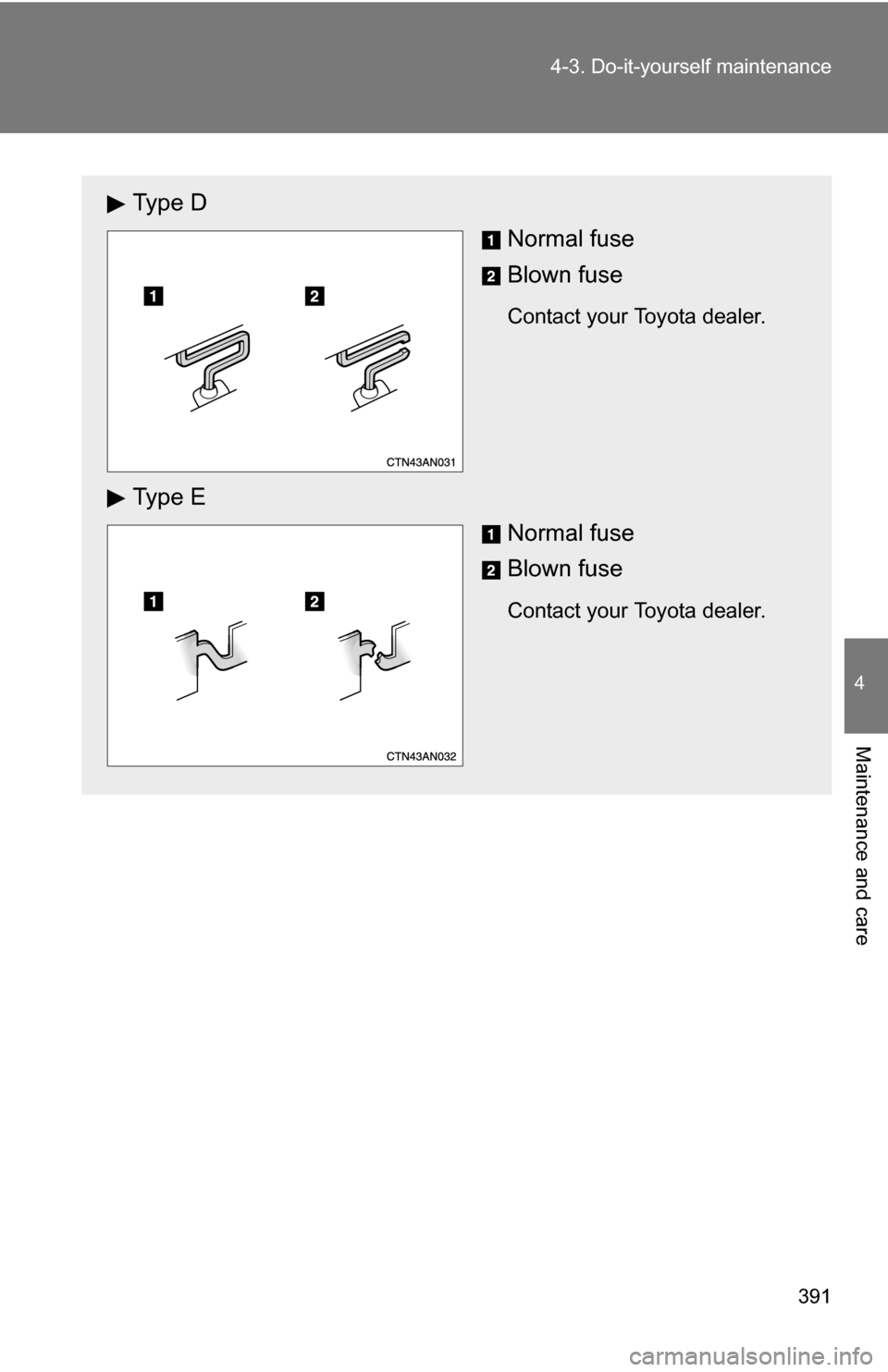TOYOTA RAV4 2009 XA30 / 3.G Owners Manual 391
4-3. Do-it-yourself maintenance
4
Maintenance and care
Ty p e  D
Normal fuse
Blown fuse
Contact your Toyota dealer.
Ty p e  E
Normal fuse
Blown fuse
Contact your Toyota dealer. 