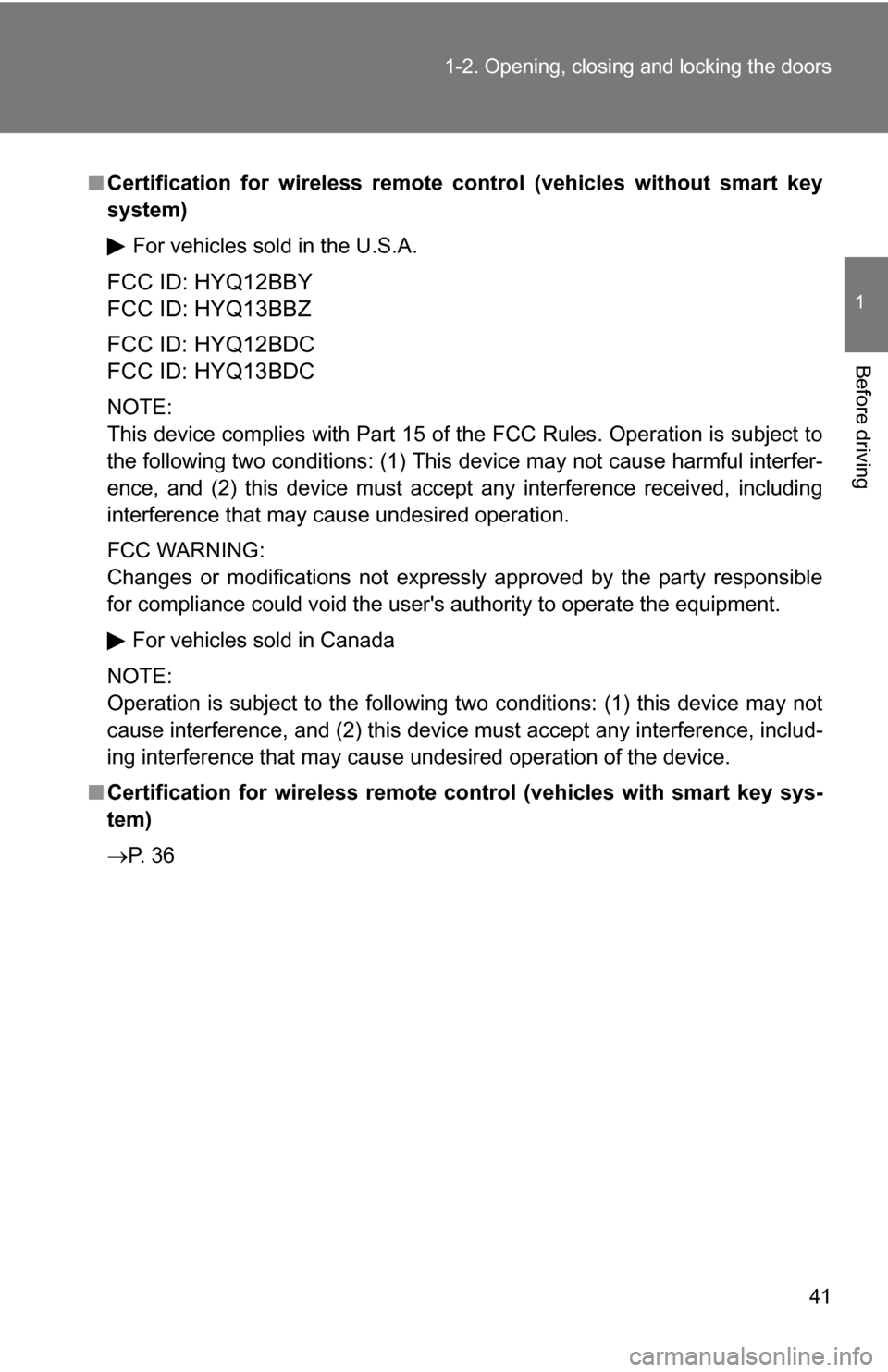 TOYOTA RAV4 2009 XA30 / 3.G Owners Manual 41
1-2. Opening, closing and locking the doors
1
Before driving
■
Certification for wireless remote c ontrol (vehicles without smart key
system)
For vehicles sold in the U.S.A.
FCC ID: HYQ12BBY
FCC 