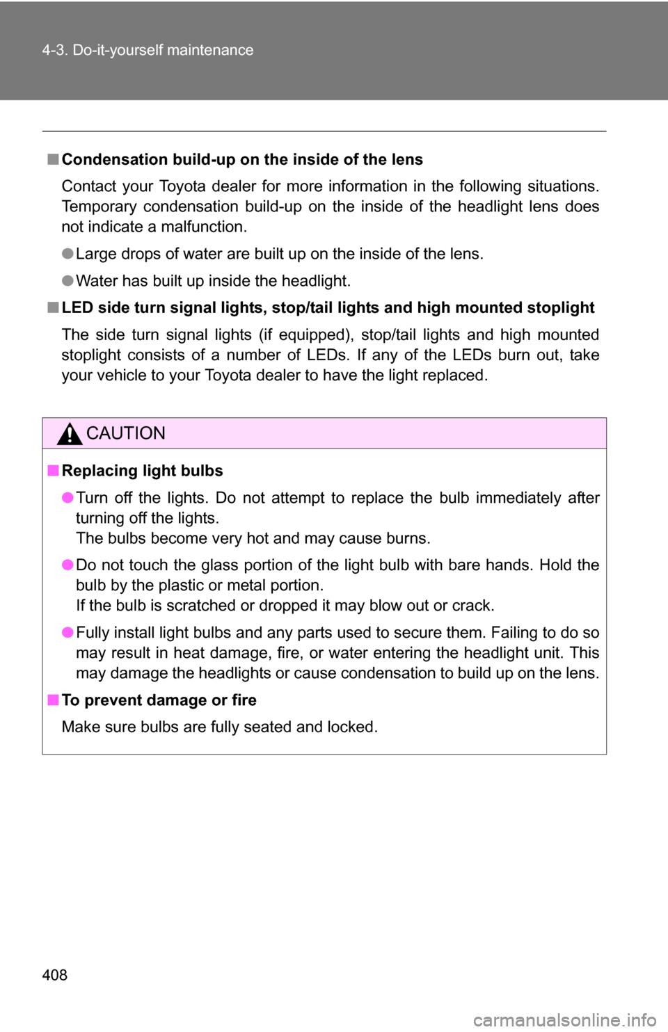 TOYOTA RAV4 2009 XA30 / 3.G Owners Manual 408 4-3. Do-it-yourself maintenance
■Condensation build-up on th e inside of the lens
Contact your Toyota dealer for more information in the following situations.
Temporary condensation build-up on TOYOTA RAV4 2009 XA30 / 3.G Owners Manual 408 4-3. Do-it-yourself maintenance
■Condensation build-up on th e inside of the lens
Contact your Toyota dealer for more information in the following situations.
Temporary condensation build-up on
