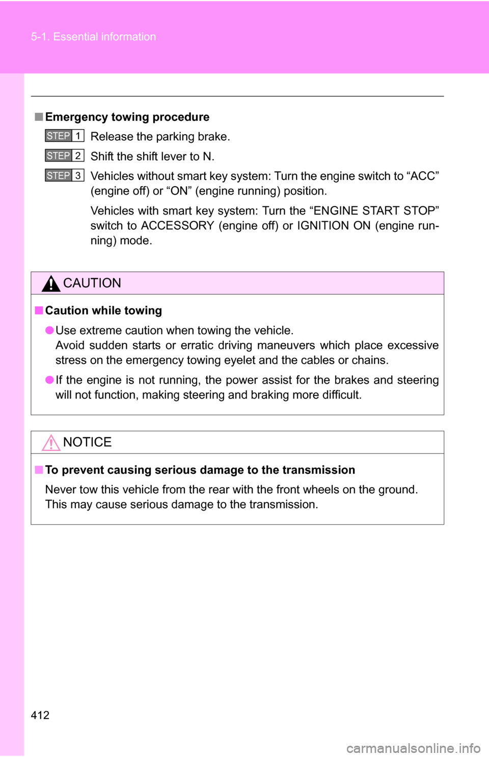 TOYOTA RAV4 2009 XA30 / 3.G Owners Manual 412 5-1. Essential information
■Emergency towin g procedure
Release the parking brake.
Shift the shift lever to N.
Vehicles without smart key system: Turn the engine switch to “ACC”
(engine off)