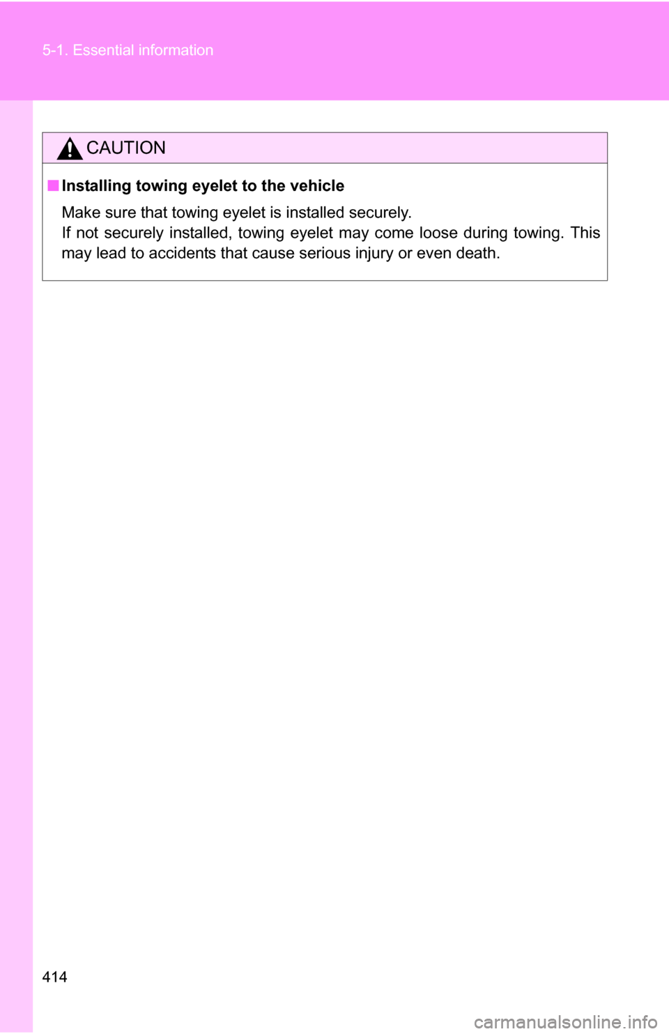 TOYOTA RAV4 2009 XA30 / 3.G Owners Manual 414 5-1. Essential information
CAUTION
■Installing towing eyelet to the vehicle
Make sure that towing eyelet is installed securely.
If not securely installed, towing eyelet may come loose during tow