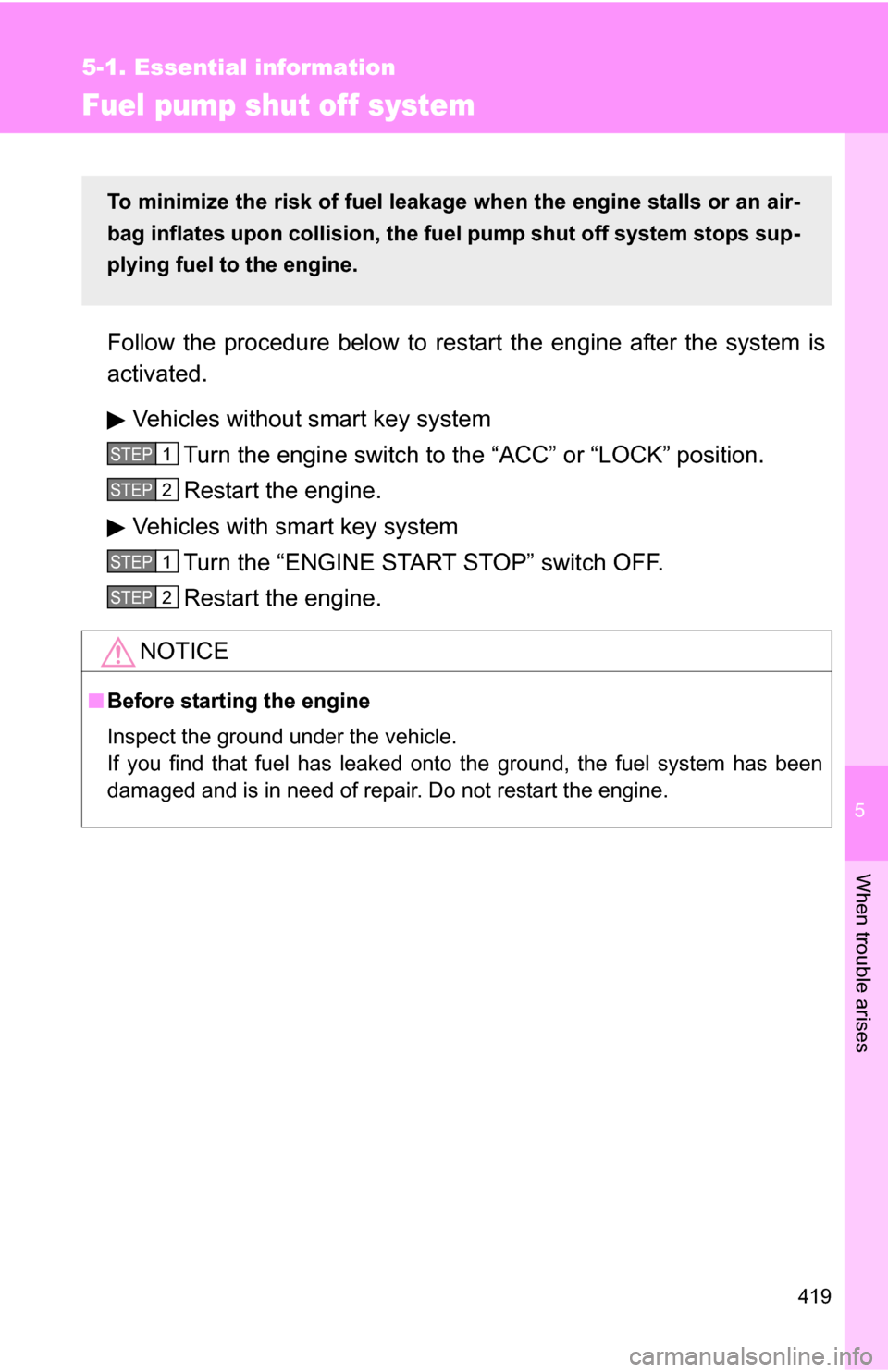 TOYOTA RAV4 2009 XA30 / 3.G Owners Manual 5
When trouble arises
419
5-1. Essential information
Fuel pump shut off system
Follow the procedure below to restart the engine after the system is
activated.
Vehicles without smart key system Turn th